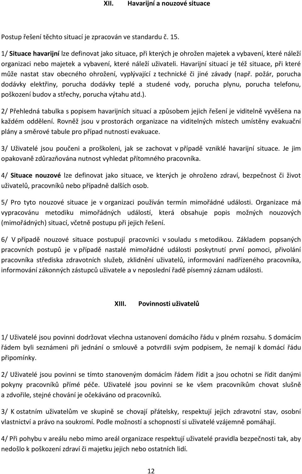 Havarijní situací je též situace, při které může nastat stav obecného ohrožení, vyplývající z technické či jiné závady (např.