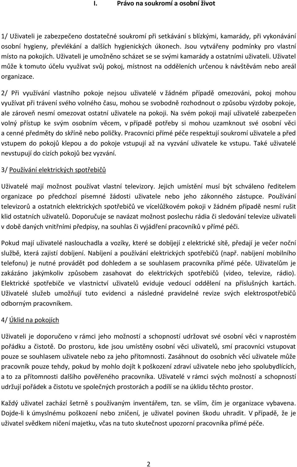 Uživatel může k tomuto účelu využívat svůj pokoj, místnost na odděleních určenou k návštěvám nebo areál organizace.