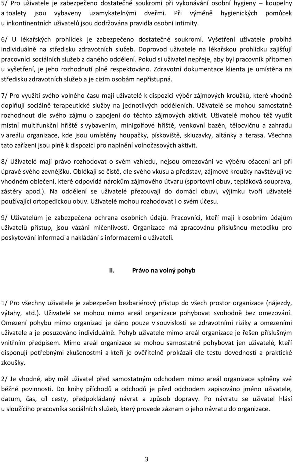 Vyšetření uživatele probíhá individuálně na středisku zdravotních služeb. Doprovod uživatele na lékařskou prohlídku zajišťují pracovníci sociálních služeb z daného oddělení.