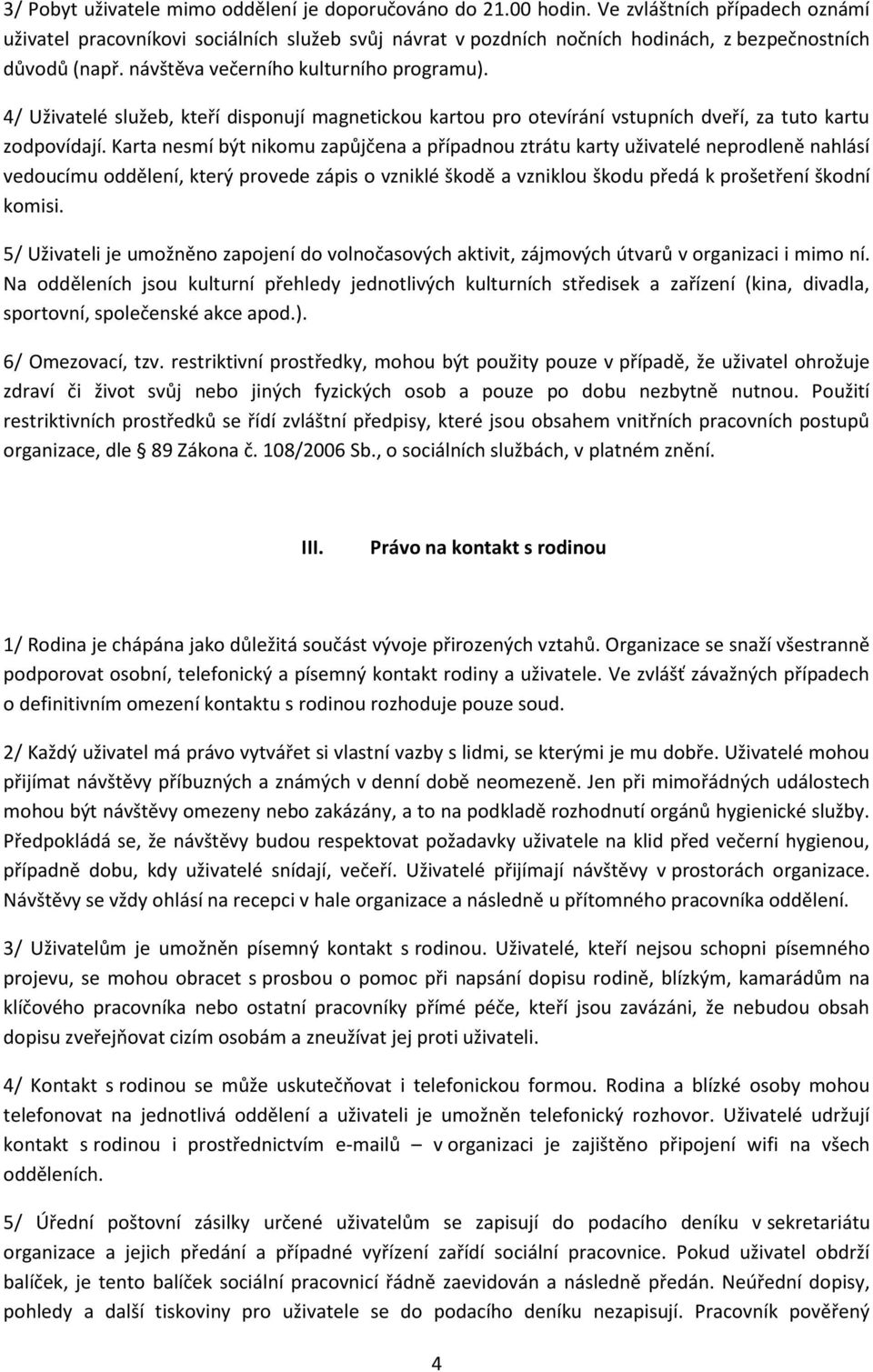 4/ Uživatelé služeb, kteří disponují magnetickou kartou pro otevírání vstupních dveří, za tuto kartu zodpovídají.