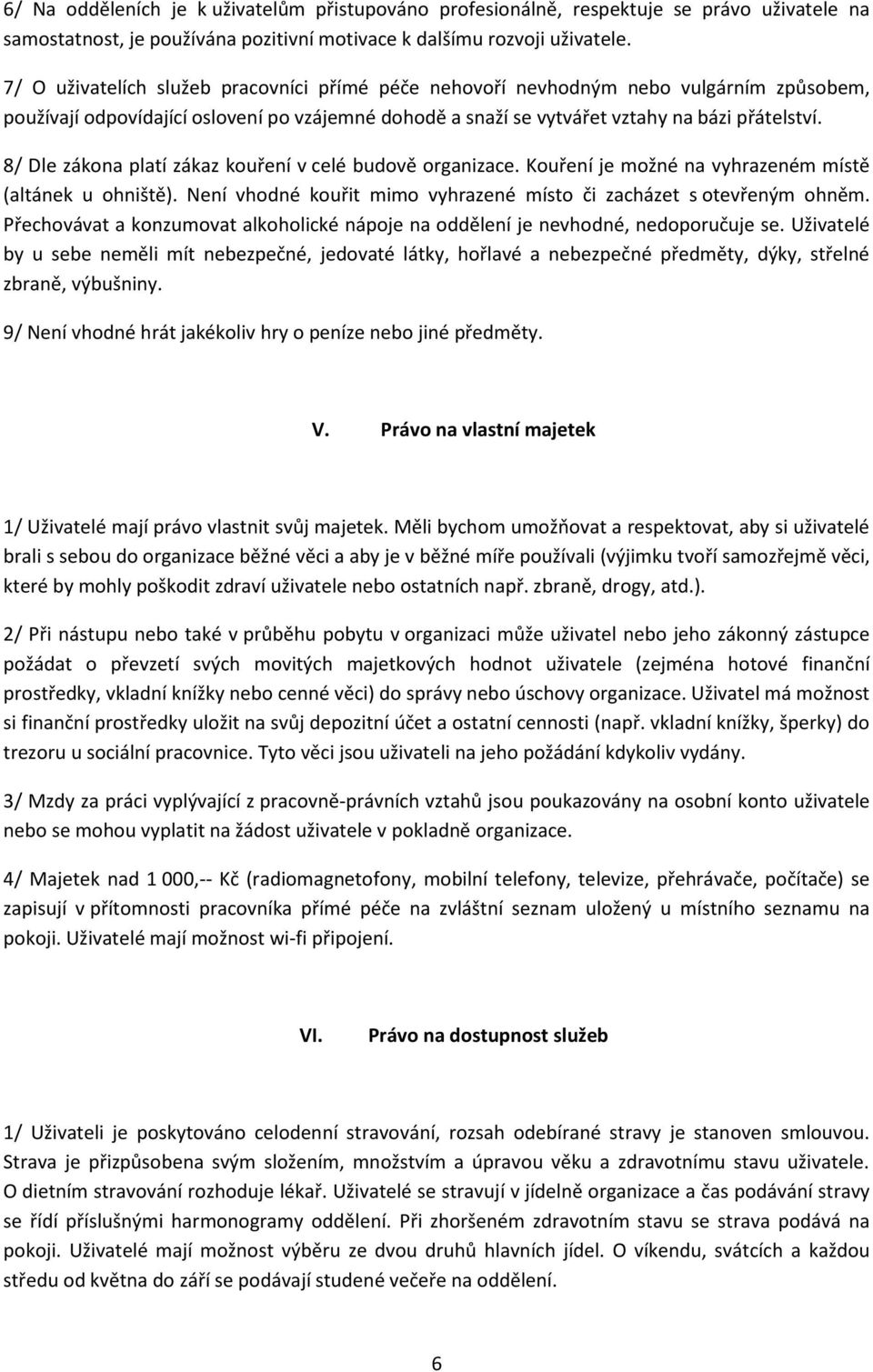 8/ Dle zákona platí zákaz kouření v celé budově organizace. Kouření je možné na vyhrazeném místě (altánek u ohniště). Není vhodné kouřit mimo vyhrazené místo či zacházet s otevřeným ohněm.