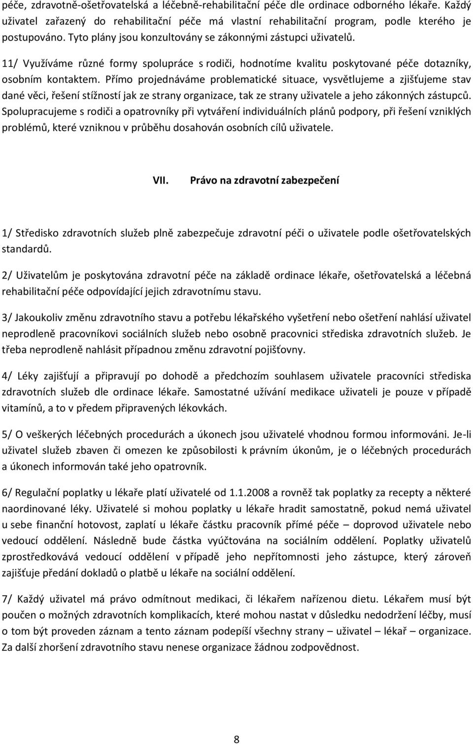 Přímo projednáváme problematické situace, vysvětlujeme a zjišťujeme stav dané věci, řešení stížností jak ze strany organizace, tak ze strany uživatele a jeho zákonných zástupců.