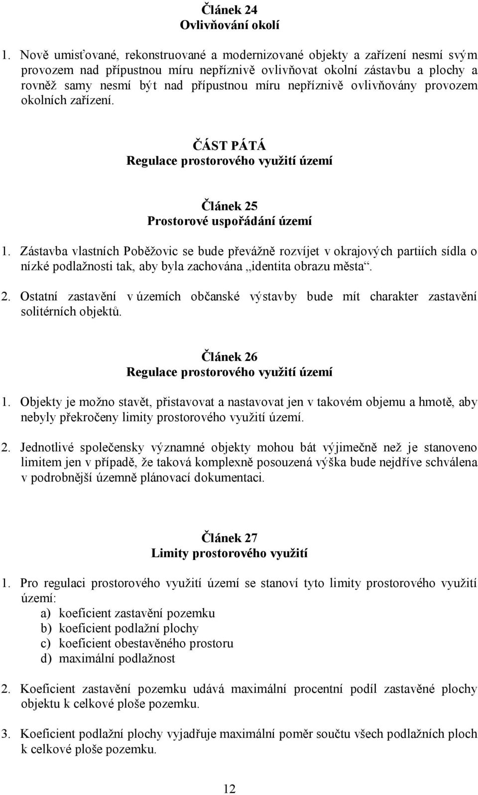 nepříznivě ovlivňovány provozem okolních zařízení. ČÁST PÁTÁ Regulace prostorového využití území Článek 25 Prostorové uspořádání území 1.