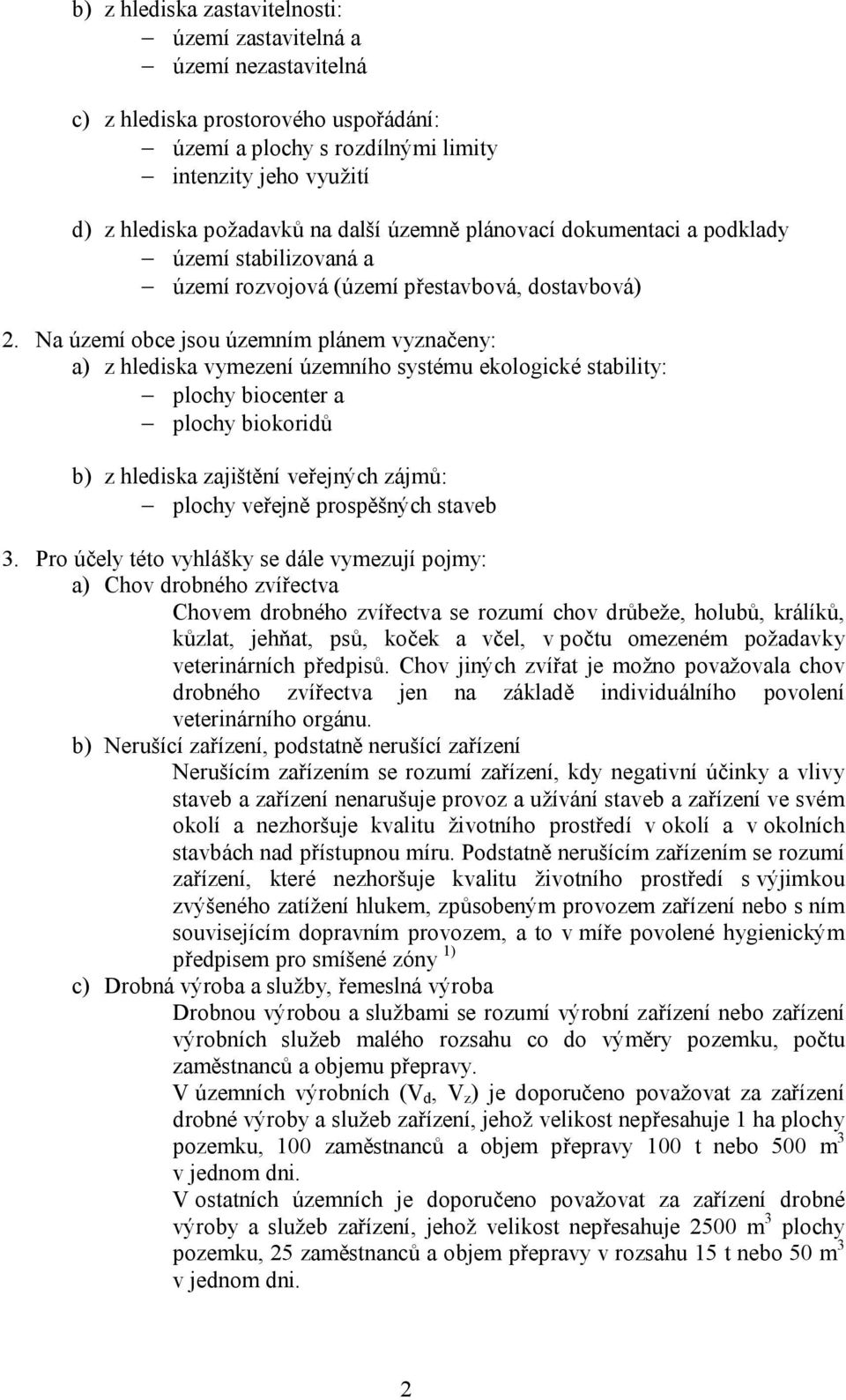 Na území obce jsou územním plánem vyznačeny: a) z hlediska vymezení územního systému ekologické stability: plochy biocenter a plochy biokoridů b) z hlediska zajištění veřejných zájmů: plochy veřejně