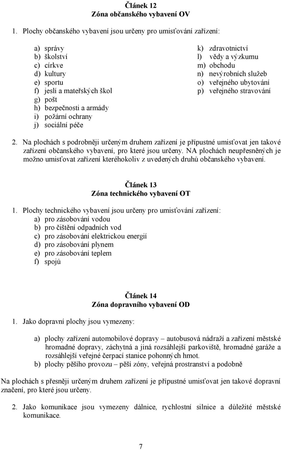 ubytování f) jeslí a mateřských škol p) veřejného stravování g) pošt h) bezpečnosti a armády i) požární ochrany j) sociální péče 2.