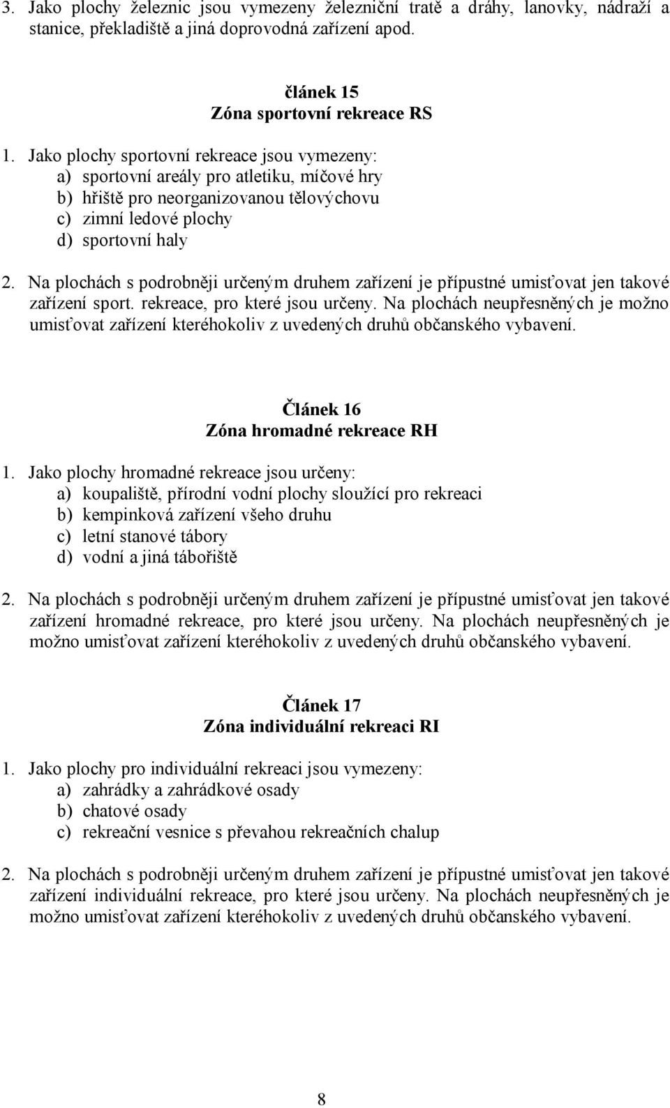 Na plochách s podrobněji určeným druhem zařízení je přípustné umisťovat jen takové zařízení sport. rekreace, pro které jsou určeny.