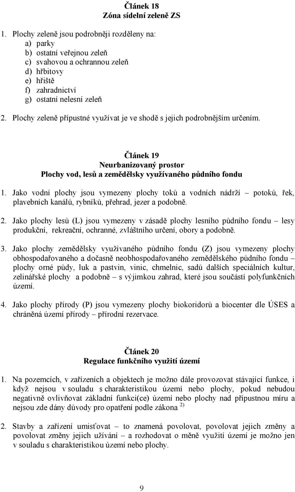 Plochy zeleně přípustné využívat je ve shodě s jejich podrobnějším určením. Článek 19 Neurbanizovaný prostor Plochy vod, lesů a zemědělsky využívaného půdního fondu 1.