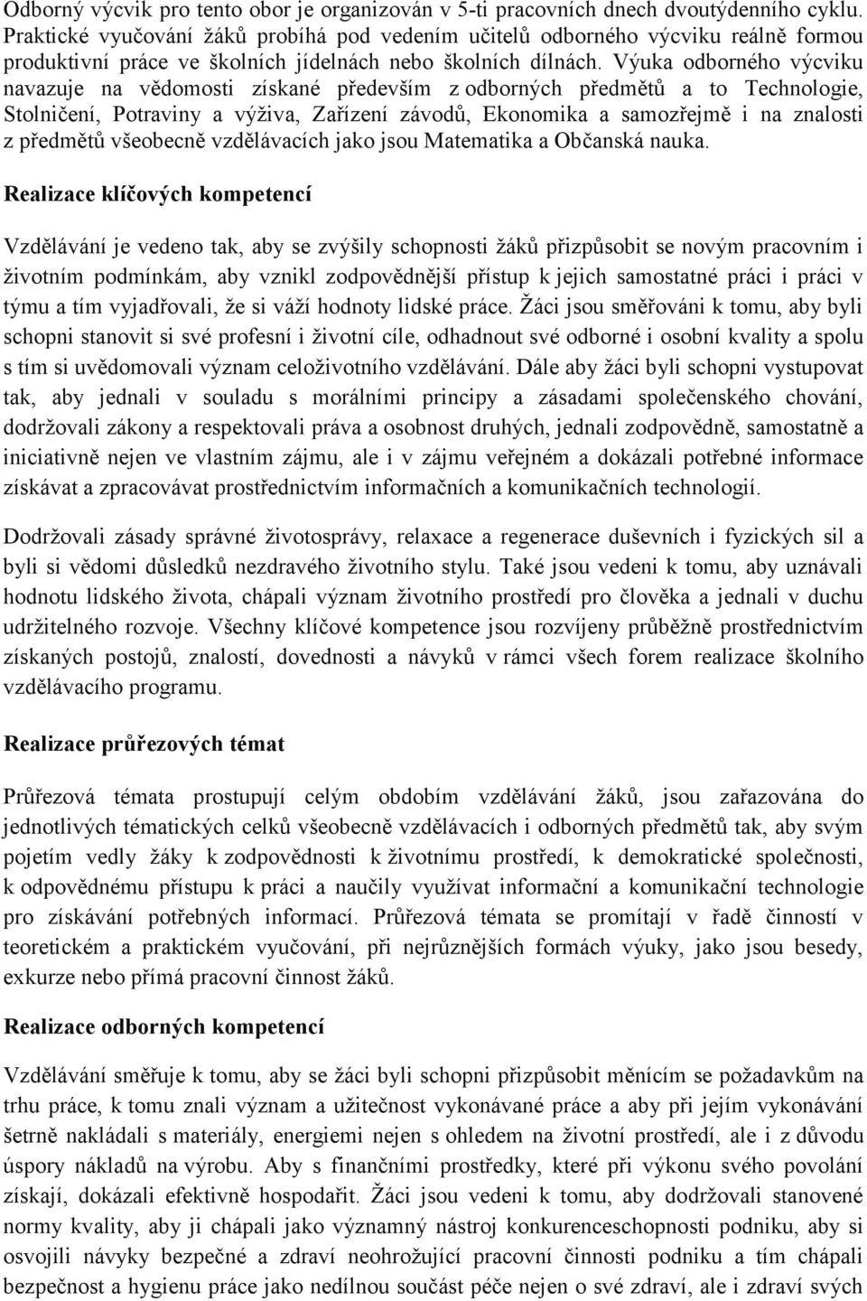 Výuka odborného výcviku navazuje na vědomosti získané především z odborných předmětů a to Technologie, Stolničení, Potraviny a výţiva, Zařízení závodů, Ekonomika a samozřejmě i na znalosti z předmětů