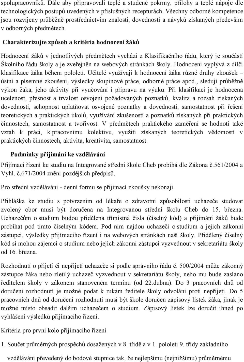 Charakterizujte způsob a kritéria hodnocení žáků Hodnocení ţáků v jednotlivých předmětech vychází z Klasifikačního řádu, který je součástí Školního řádu školy a je zveřejněn na webových stránkách