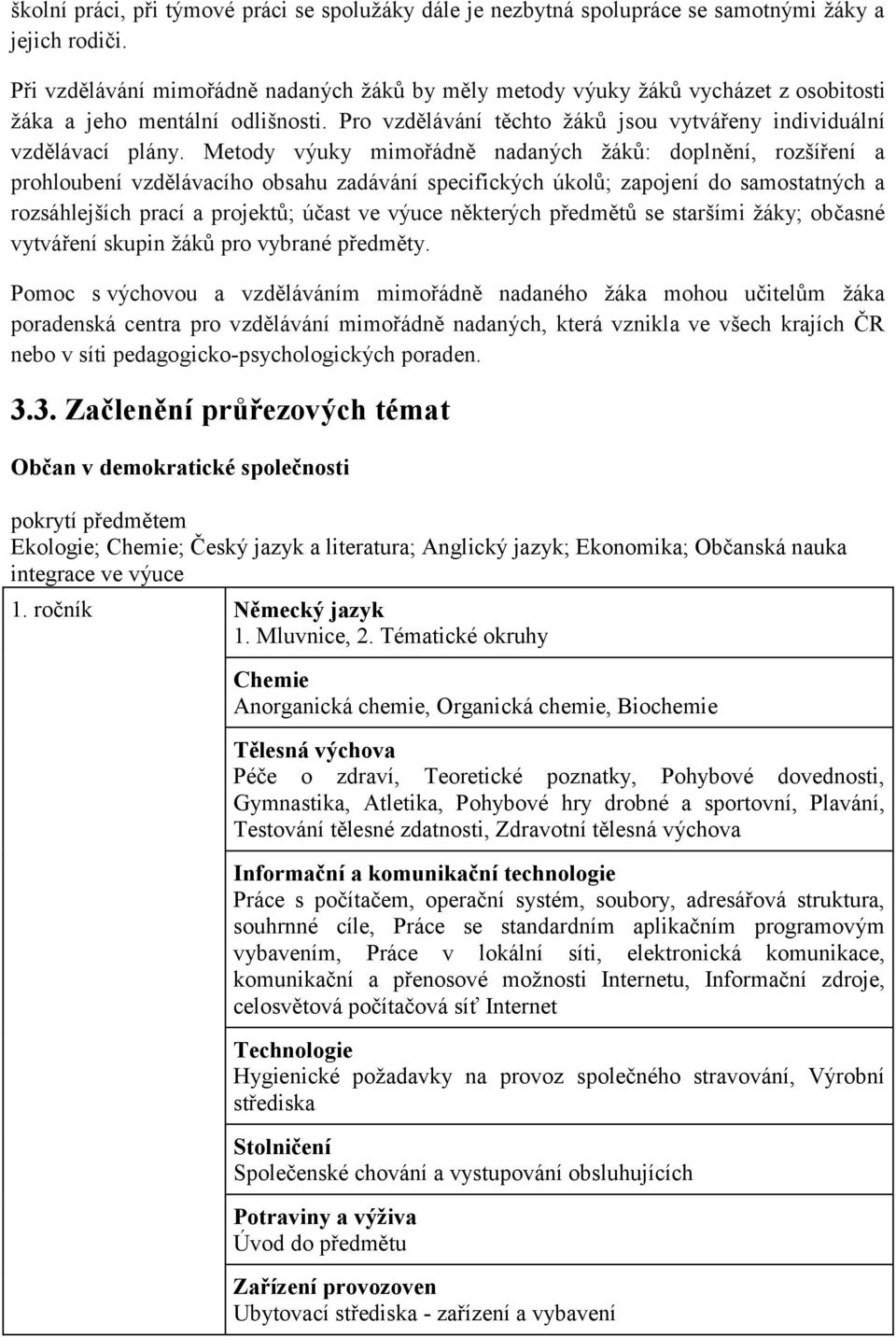 Metody výuky mimořádně nadaných ţáků: doplnění, rozšíření a prohloubení vzdělávacího obsahu zadávání specifických úkolů; zapojení do samostatných a rozsáhlejších prací a projektů; účast ve výuce