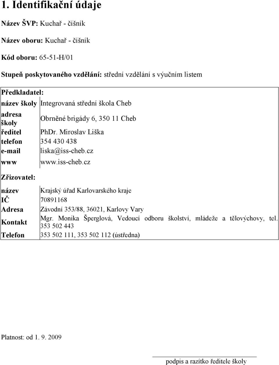 Miroslav Liška telefon 354 430 438 e-mail liska@iss-cheb.cz www Zřizovatel: www.iss-cheb.cz název Krajský úřad Karlovarského kraje IČ 70891168 Adresa Závodní 353/88, 36021, Karlovy Vary Kontakt Mgr.