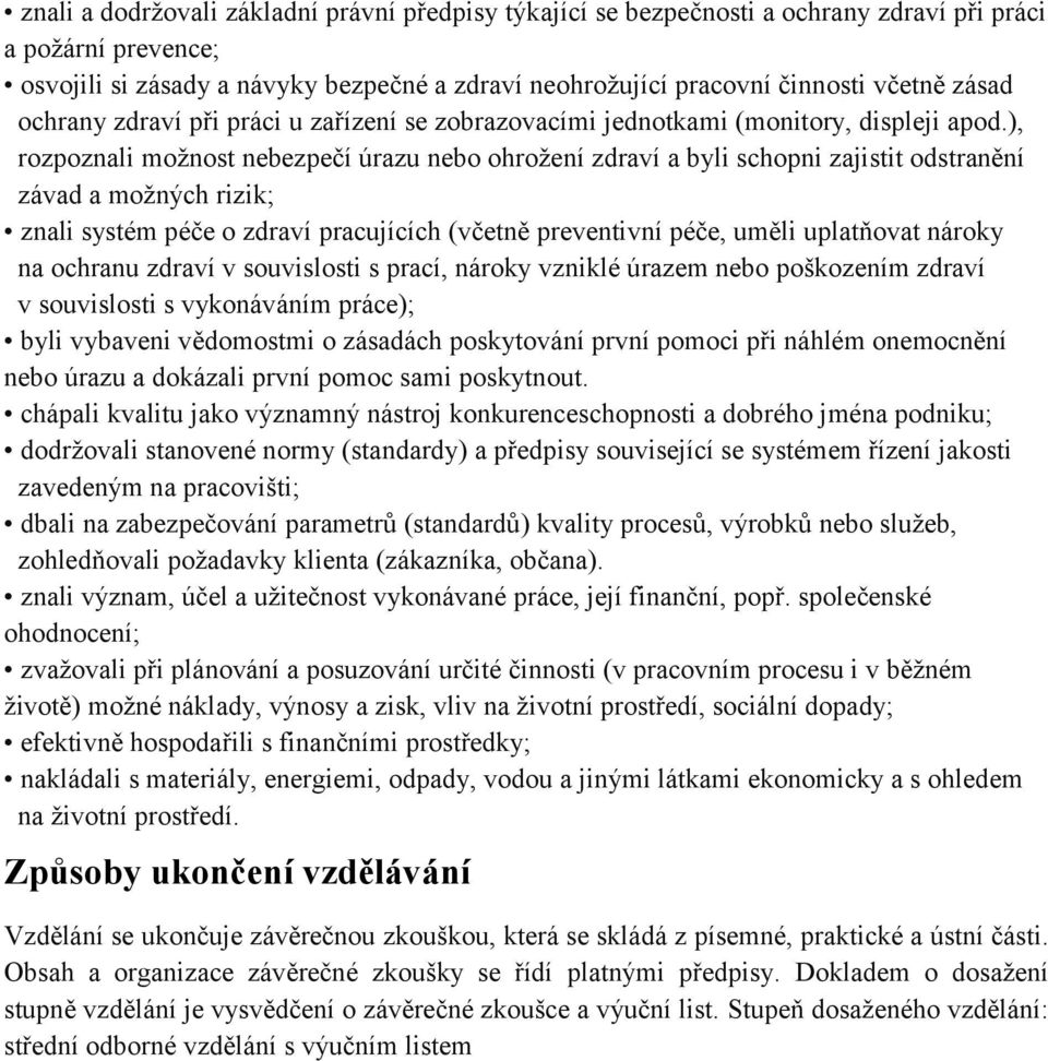 ), rozpoznali moţnost nebezpečí úrazu nebo ohroţení zdraví a byli schopni zajistit odstranění závad a moţných rizik; znali systém péče o zdraví pracujících (včetně preventivní péče, uměli uplatňovat