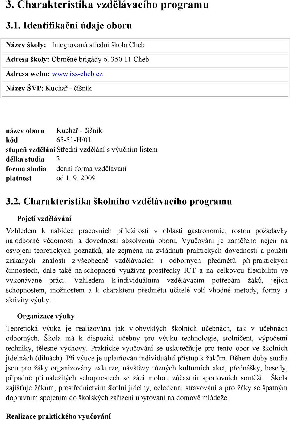 2. Charakteristika školního vzdělávacího programu Pojetí vzdělávání Vzhledem k nabídce pracovních příleţitostí v oblasti gastronomie, rostou poţadavky na odborné vědomosti a dovednosti absolventů