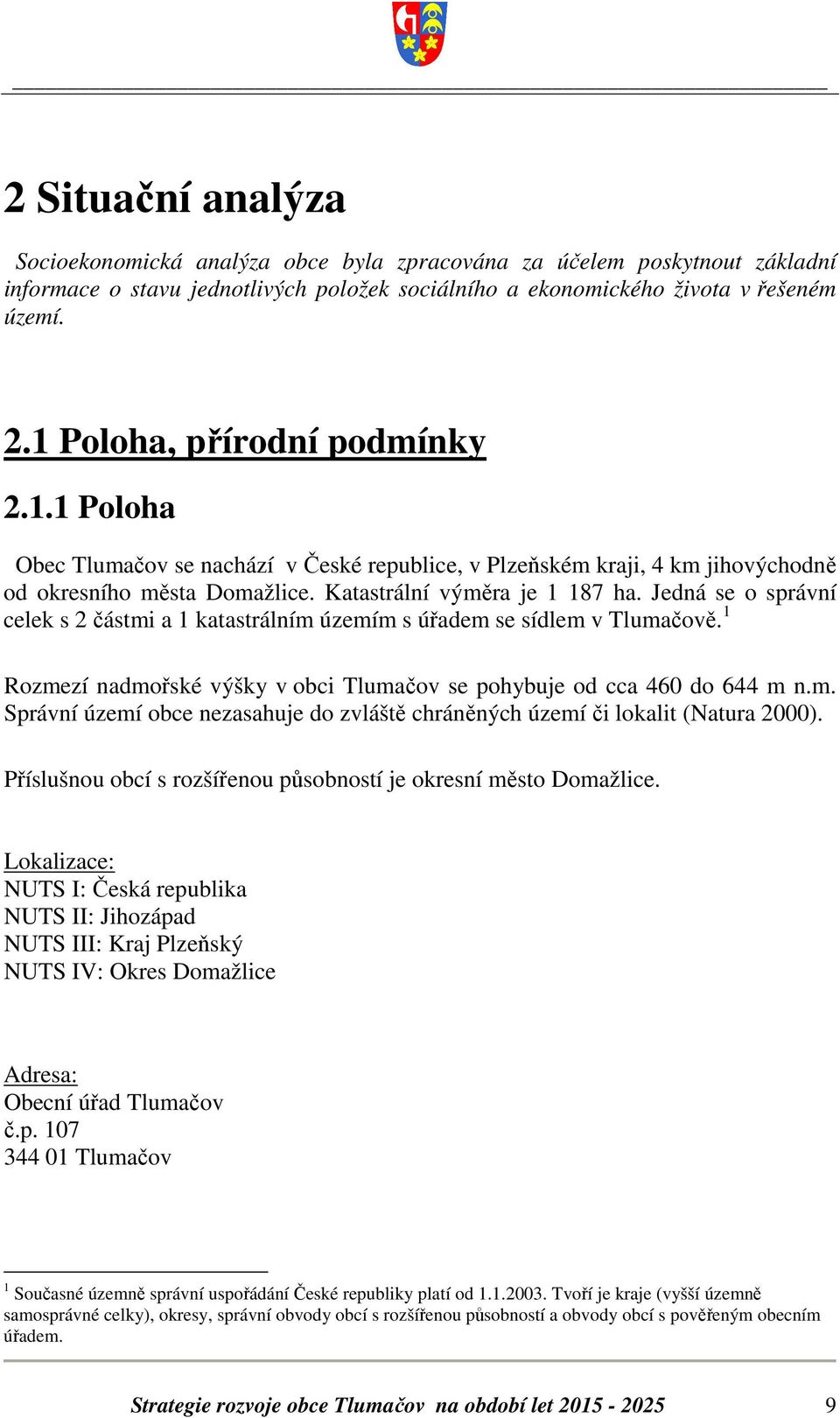 Jedná se o správní celek s 2 částmi a 1 katastrálním územím s úřadem se sídlem v Tlumačově. 1 Rozmezí nadmořské výšky v obci Tlumačov se pohybuje od cca 460 do 644 m n.m. Správní území obce nezasahuje do zvláště chráněných území či lokalit (Natura 2000).