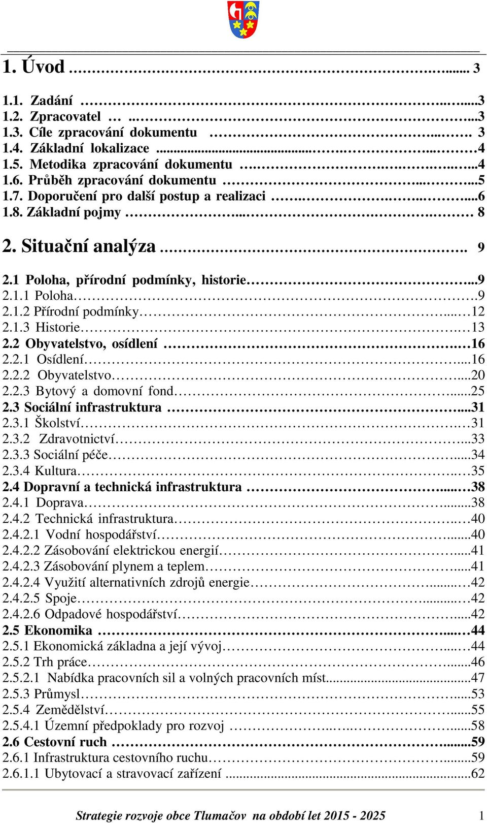 .. 12 2.1.3 Historie. 13 2.2 Obyvatelstvo, osídlení. 16 2.2.1 Osídlení...16 2.2.2 Obyvatelstvo...20 2.2.3 Bytový a domovní fond...25 2.3 Sociální infrastruktura...31 2.3.1 Školství. 31 2.3.2 Zdravotnictví.