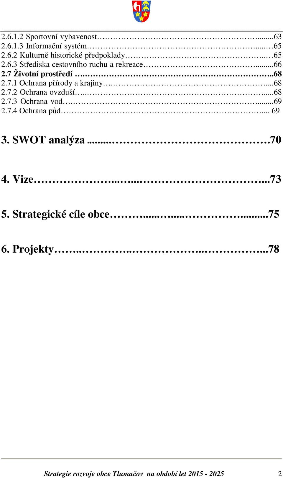 ...69 2.7.4 Ochrana půd... 69 3. SWOT analýza....70 4. Vize.........73 5. Strategické cíle obce.........75 6.