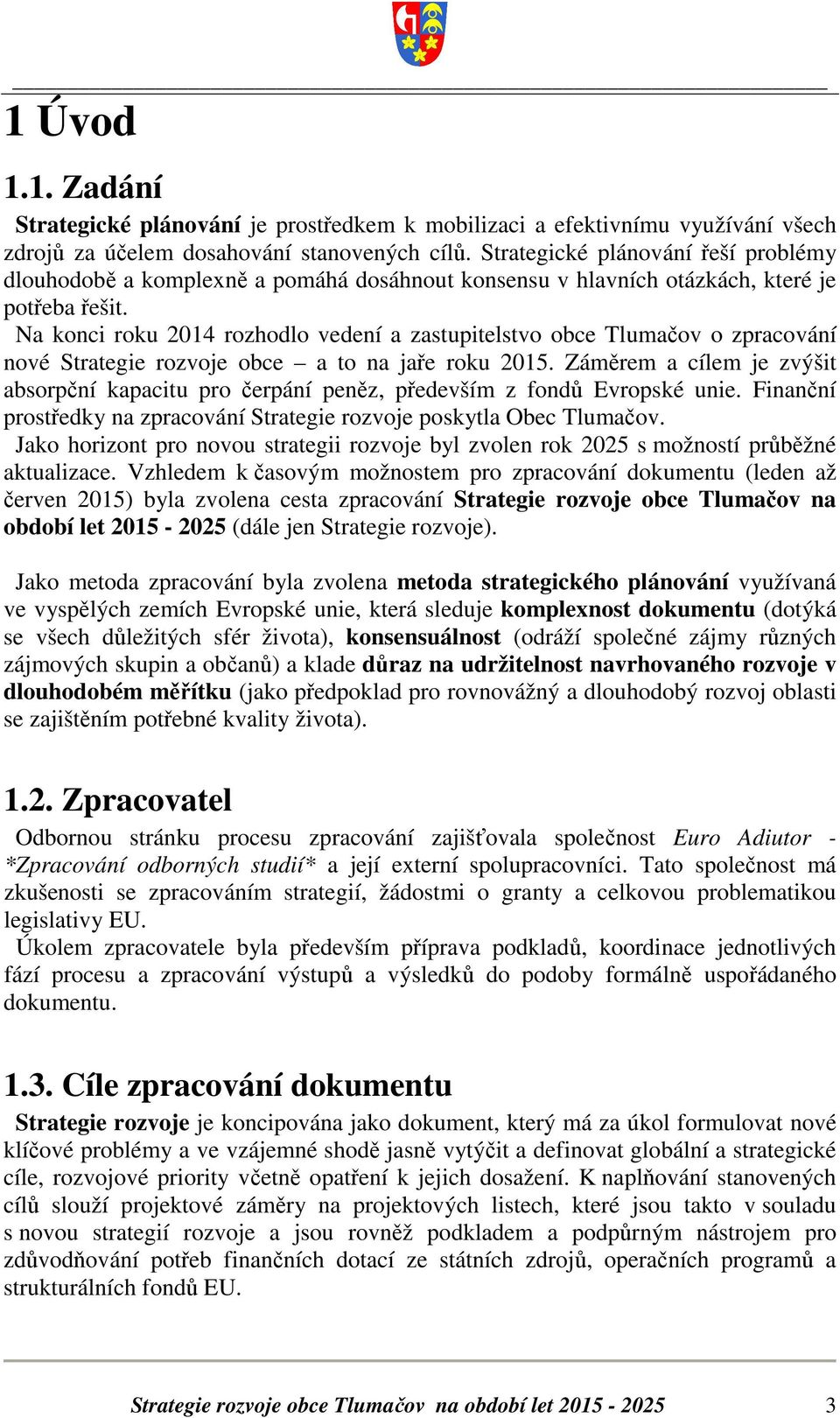 Na konci roku 2014 rozhodlo vedení a zastupitelstvo obce Tlumačov o zpracování nové Strategie rozvoje obce a to na jaře roku 2015.