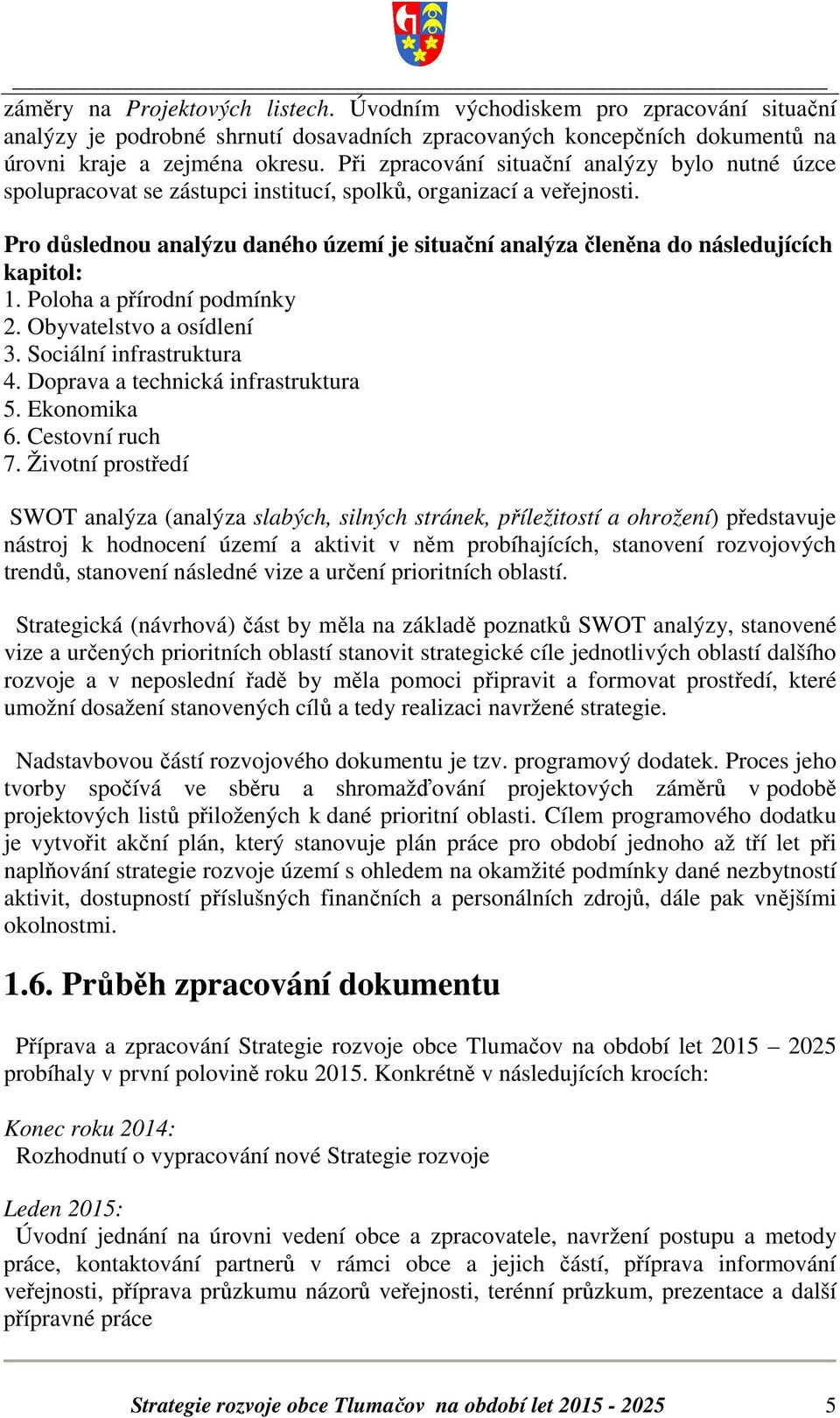 Pro důslednou analýzu daného území je situační analýza členěna do následujících kapitol: 1. Poloha a přírodní podmínky 2. Obyvatelstvo a osídlení 3. Sociální infrastruktura 4.