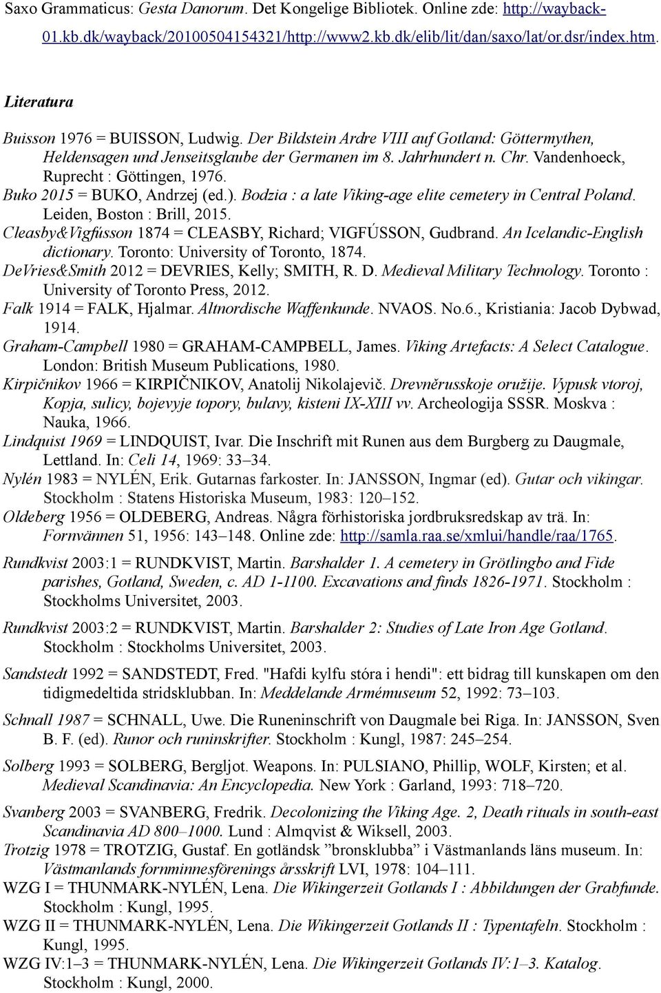 Vandenhoeck, Ruprecht : Göttingen, 1976. Buko 2015 = BUKO, Andrzej (ed.). Bodzia : a late Viking-age elite cemetery in Central Poland. Leiden, Boston : Brill, 2015.