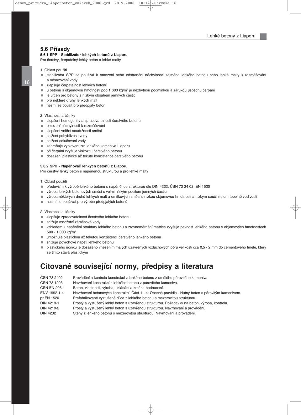 s objemovou hmotností pod 1 600 kg/m 3 je nezbytnou podmínkou a zárukou úspěchu čerpání je určen pro betony s nízkým obsahem jemných částic pro některé druhy lehkých malt nesmí se použít pro