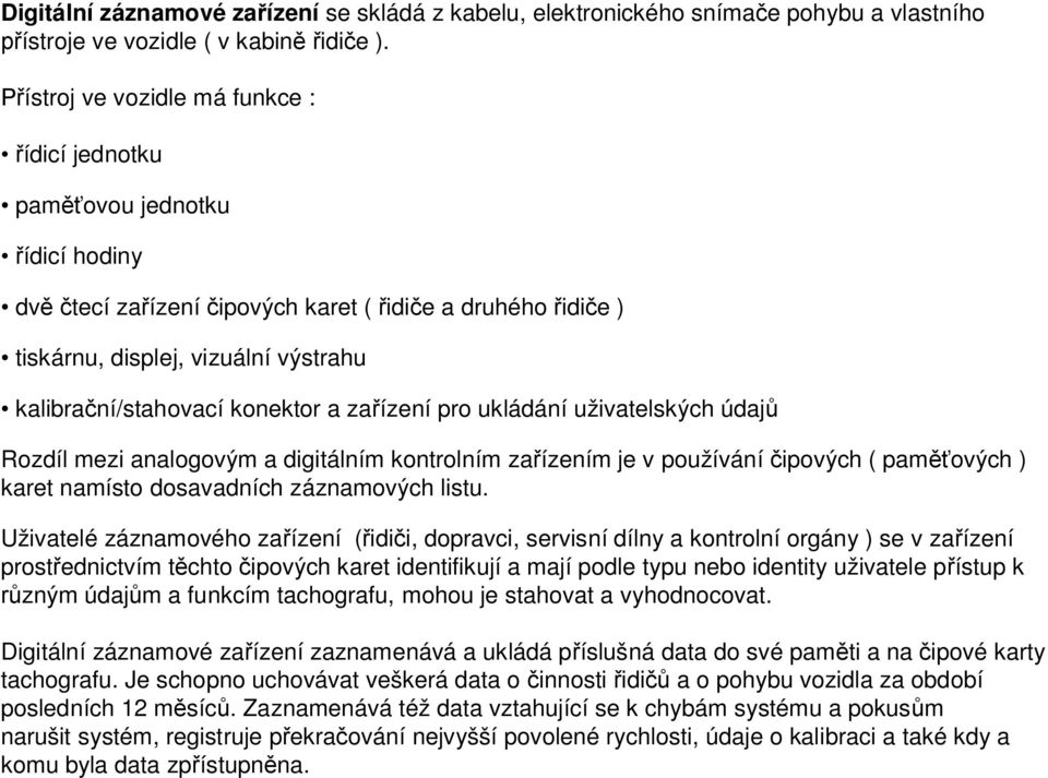 a za ízení pro ukládání uživatelských údaj Rozdíl mezi analogovým a digitálním kontrolním za ízením je v používání ipových ( pam ových ) karet namísto dosavadních záznamových listu.