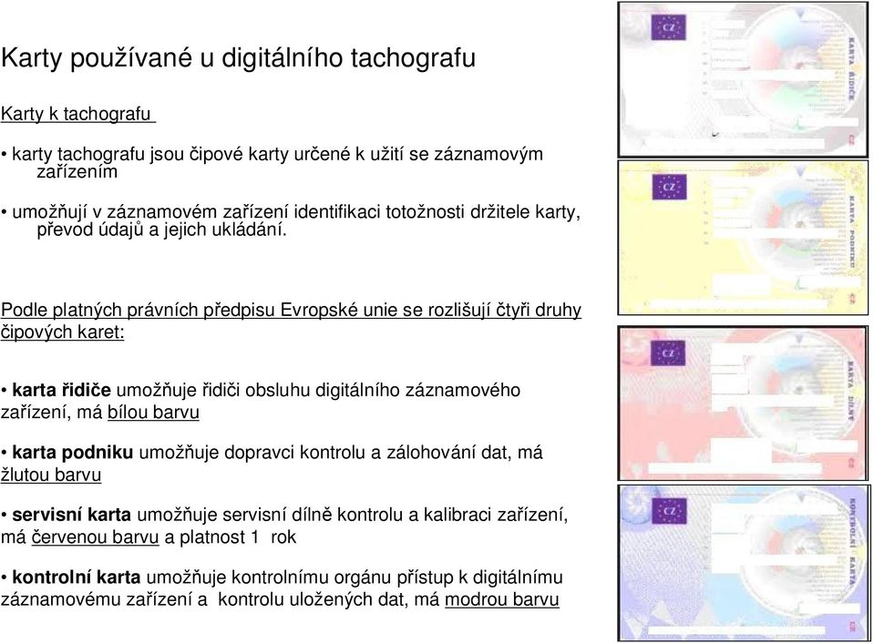 Podle platných právních p edpisu Evropské unie se rozlišují ty i druhy ipových karet: karta idi e umož uje idi i obsluhu digitálního záznamového za ízení, má bílou barvu karta