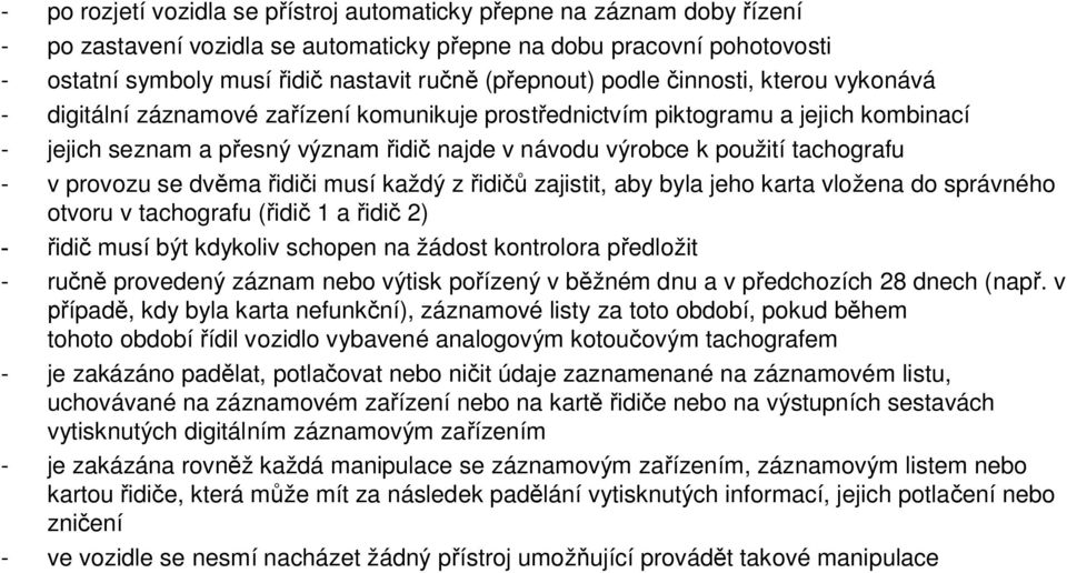 - v provozu se dv ma idi i musí každý z idi zajistit, aby byla jeho karta vložena do správného otvoru v tachografu ( idi 1 a idi 2) idi musí být kdykoliv schopen na žádost kontrolora p edložit - ru