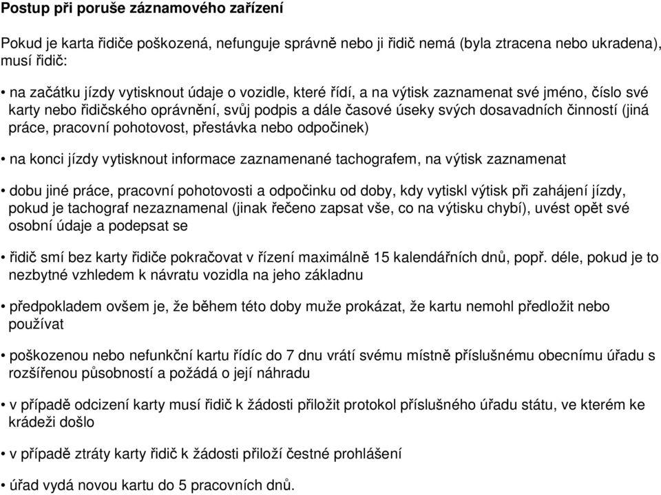 konci jízdy vytisknout informace zaznamenané tachografem, na výtisk zaznamenat dobu jiné práce, pracovní pohotovosti a odpo inku od doby, kdy vytiskl výtisk p i zahájení jízdy, pokud je tachograf