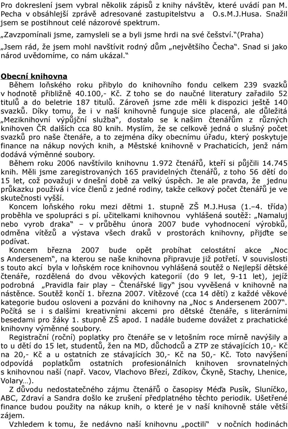 Obecní knihovna Během loňského roku přibylo do knihovního fondu celkem 239 svazků v hodnotě přibližně 40.100,- Kč. Z toho se do naučné literatury zařadilo 52 titulů a do beletrie 187 titulů.