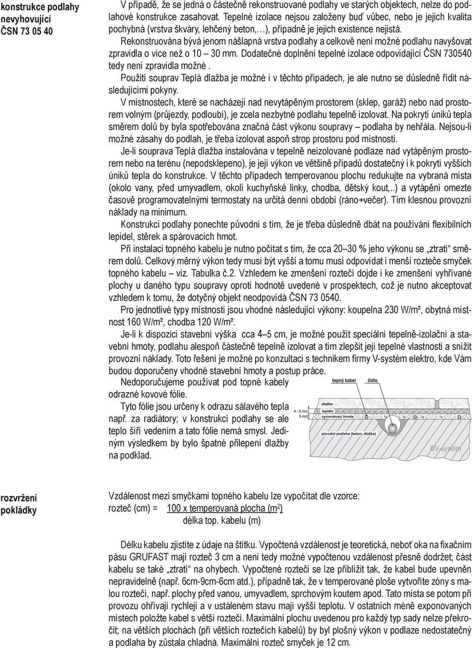 Rekonstruována bývá jenom nášlapná vrstva podlahy a celkově není možné podlahu navyšovat zpravidla o více než o 10 30 mm.