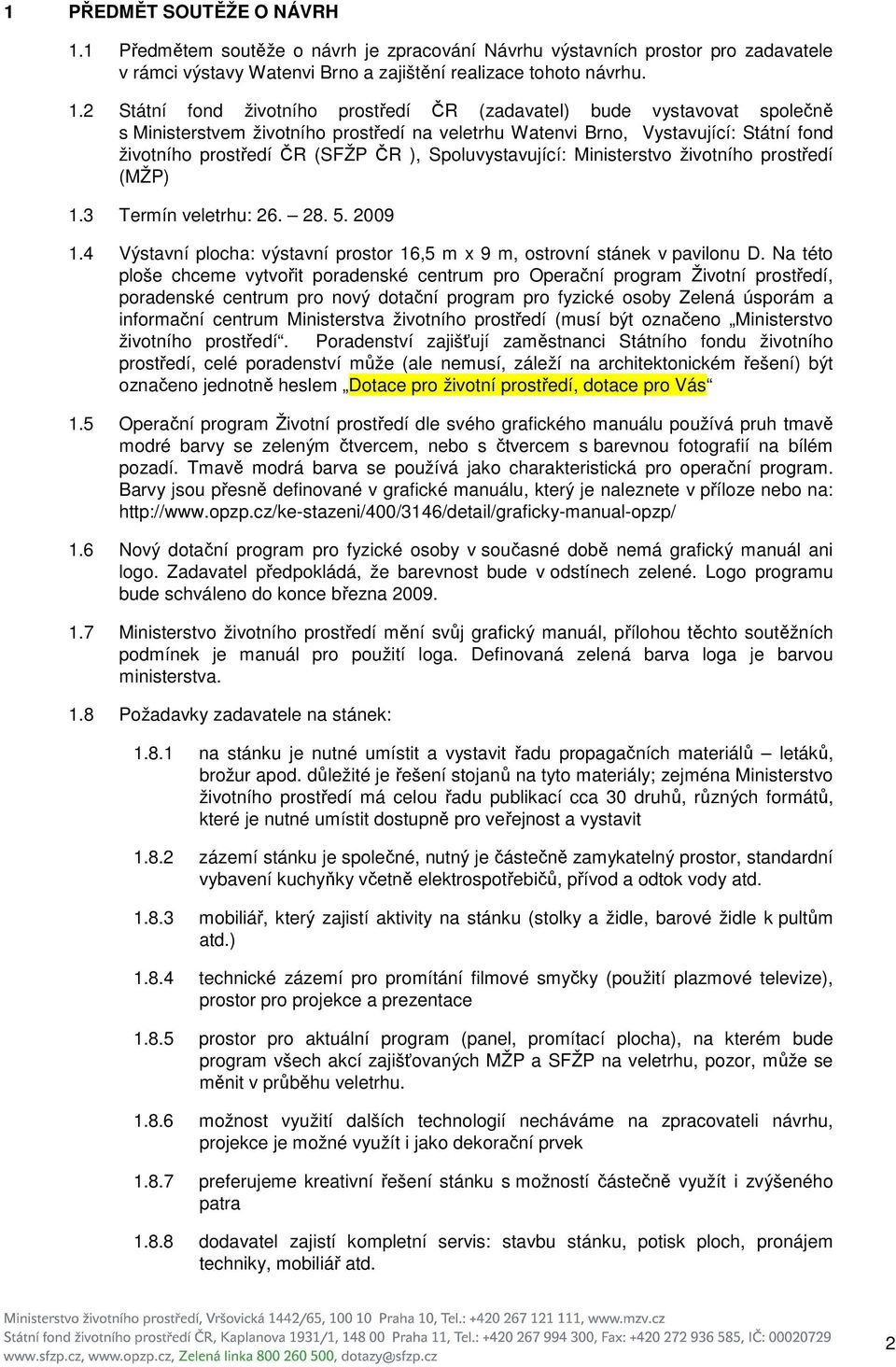 2 Státní fond životního prostředí ČR (zadavatel) bude vystavovat společně s Ministerstvem životního prostředí na veletrhu Watenvi Brno, Vystavující: Státní fond životního prostředí ČR (SFŽP ČR ),