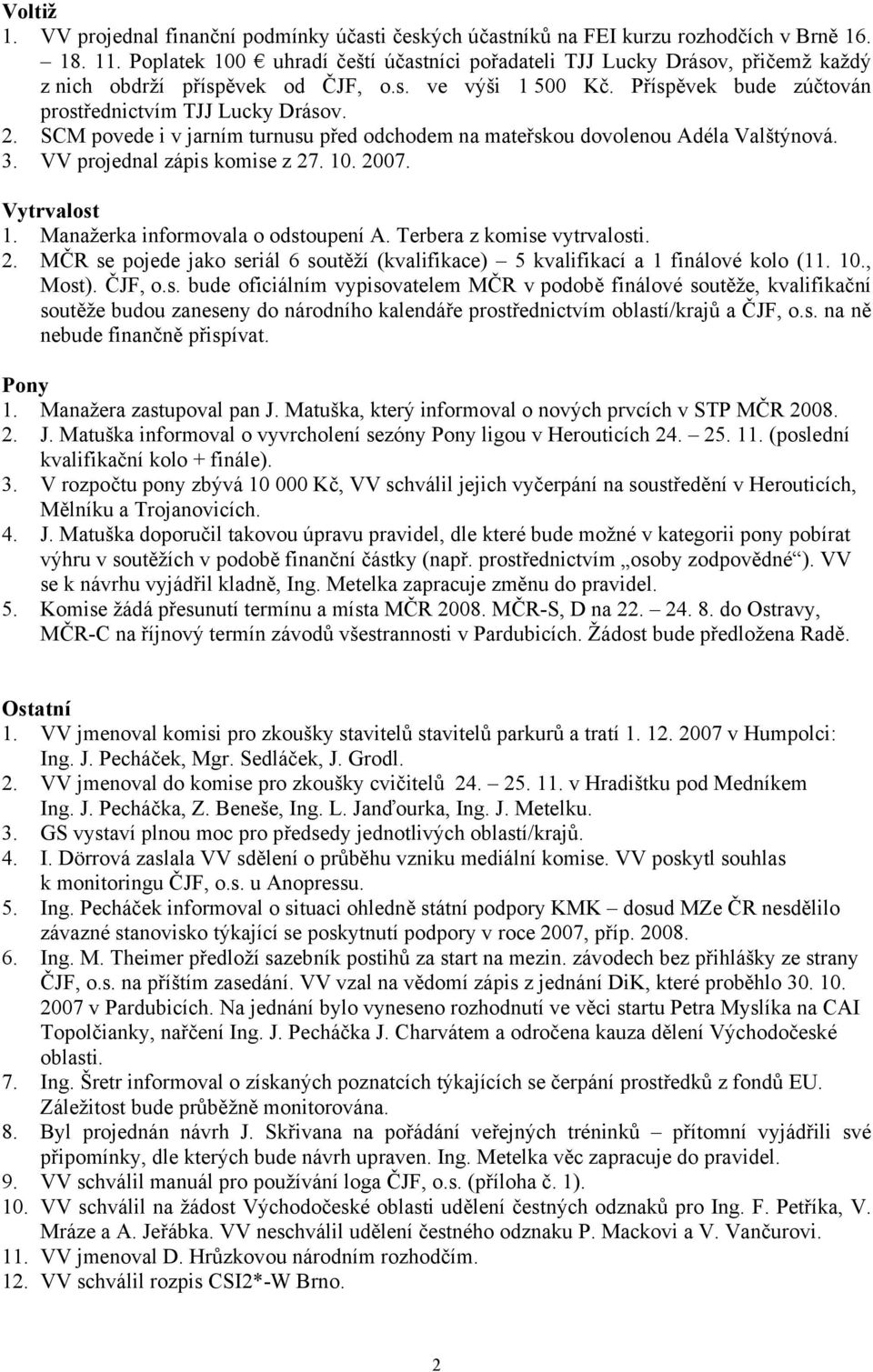 SCM povede i v jarním turnusu před odchodem na mateřskou dovolenou Adéla Valštýnová. 3. VV projednal zápis komise z 27. 10. 2007. Vytrvalost 1. Manažerka informovala o odstoupení A.