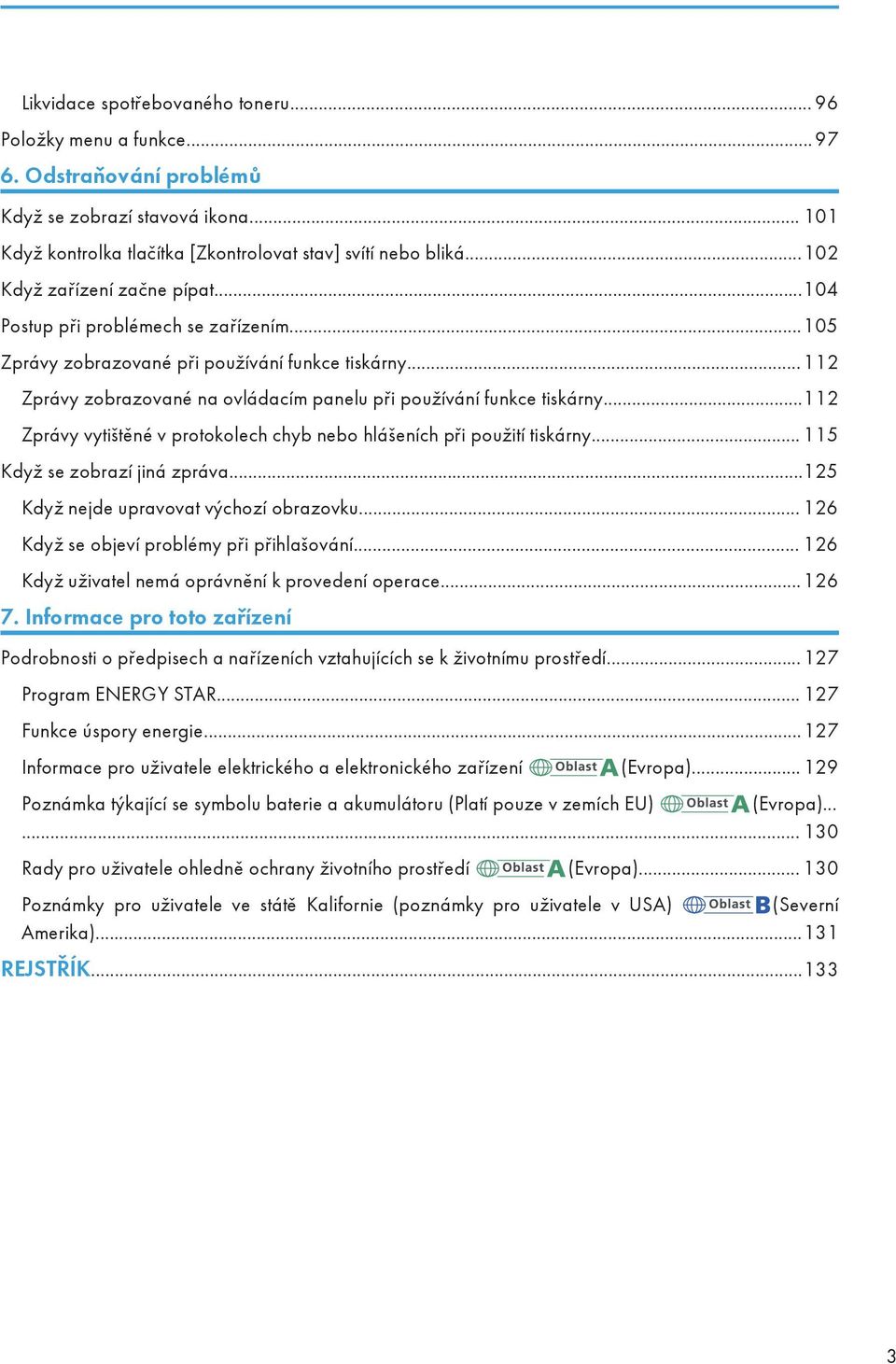 .. 112 Zprávy zobrazované na ovládacím panelu při používání funkce tiskárny...112 Zprávy vytištěné v protokolech chyb nebo hlášeních při použití tiskárny... 115 Když se zobrazí jiná zpráva.