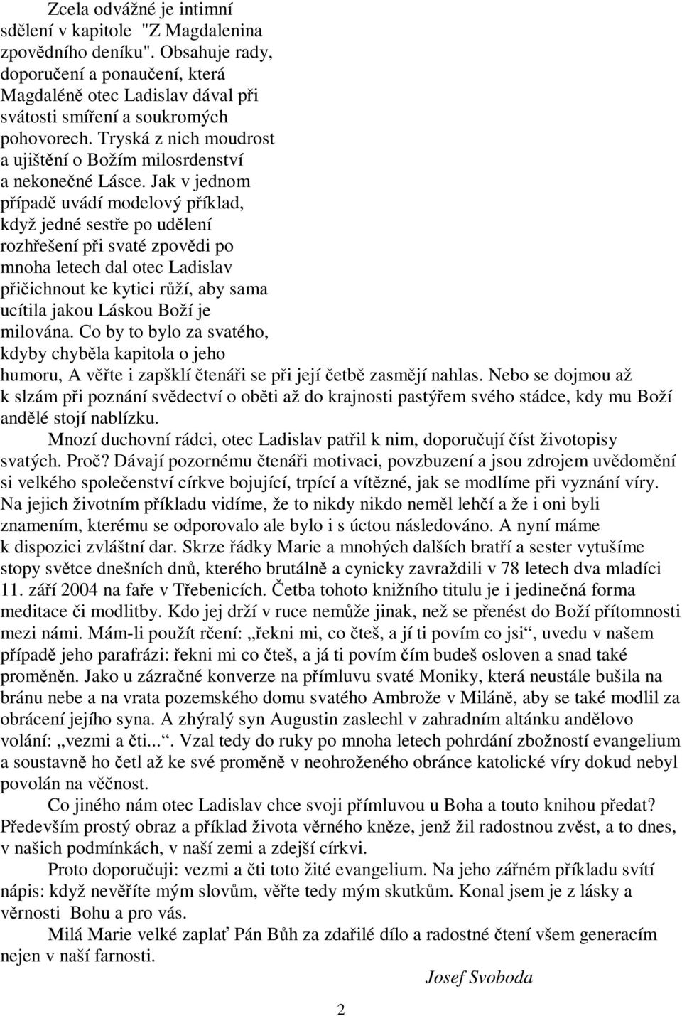 Jak v jednom pípad uvádí modelový píklad, když jedné seste po udlení rozhešení pi svaté zpovdi po mnoha letech dal otec Ladislav piichnout ke kytici rží, aby sama ucítila jakou Láskou Boží je