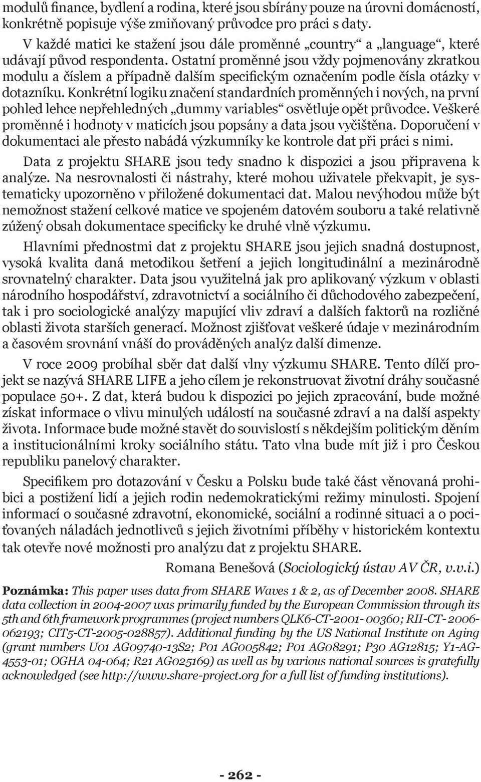 Ostatní proměnné jsou vždy pojmenovány zkratkou modulu a číslem a případně dalším specifickým označením podle čísla otázky v dotazníku.