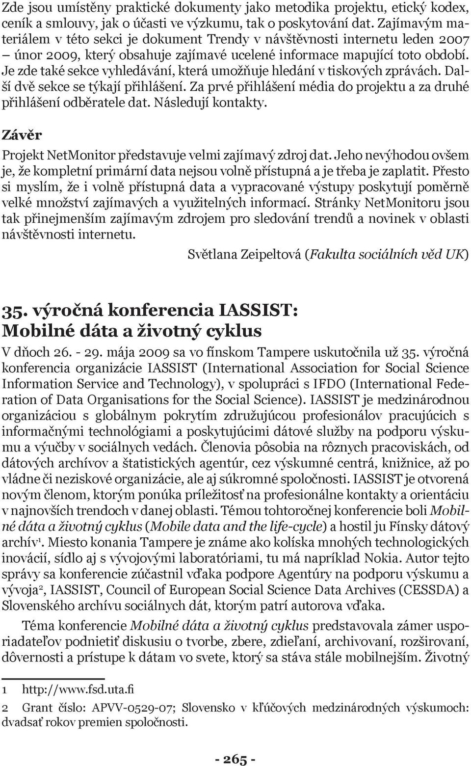 Je zde také sekce vyhledávání, která umožňuje hledání v tiskových zprávách. Další dvě sekce se týkají přihlášení. Za prvé přihlášení média do projektu a za druhé přihlášení odběratele dat.