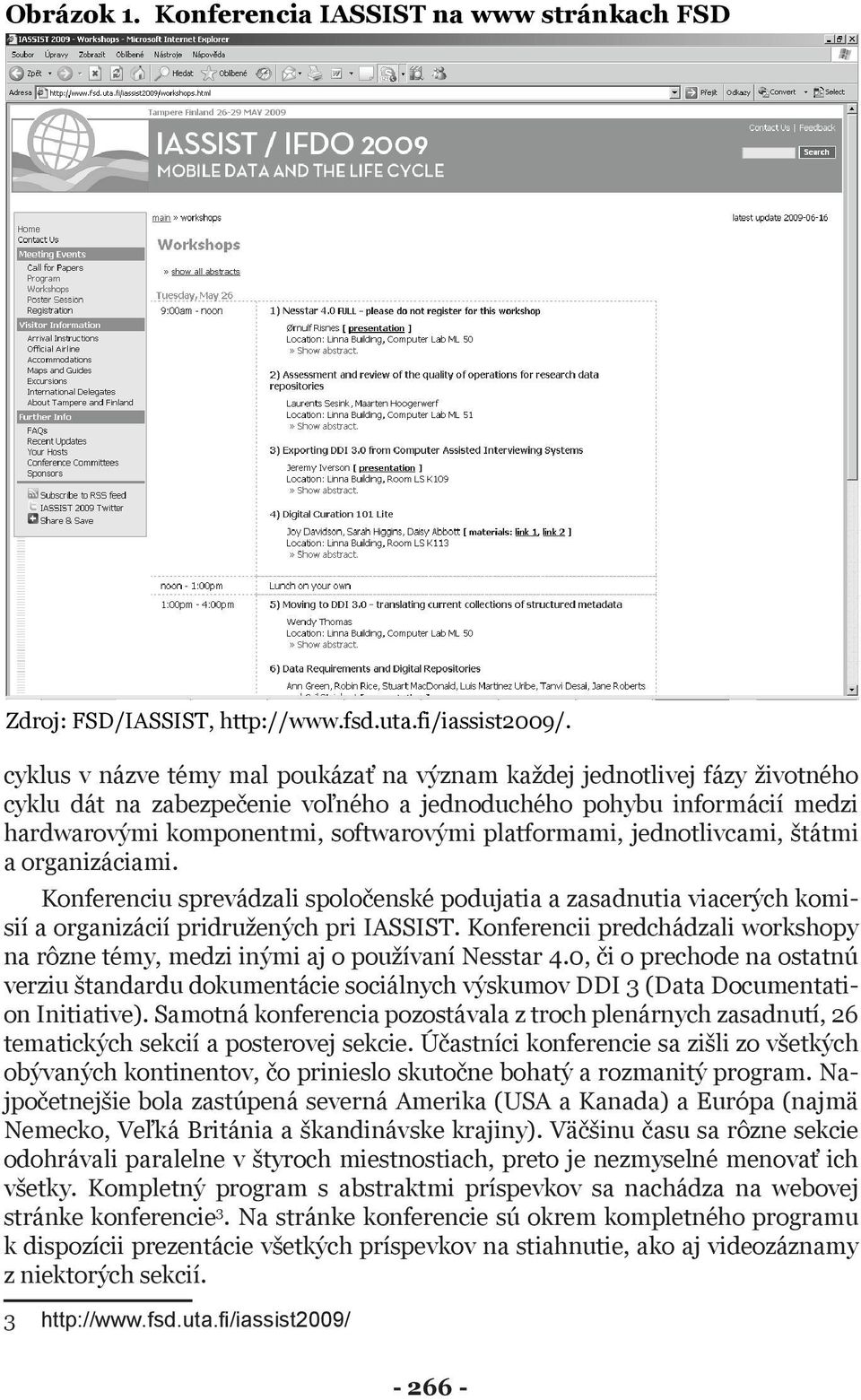 platformami, jednotlivcami, štátmi a organizáciami. Konferenciu sprevádzali spoločenské podujatia a zasadnutia viacerých komisií a organizácií pridružených pri IASSIST.