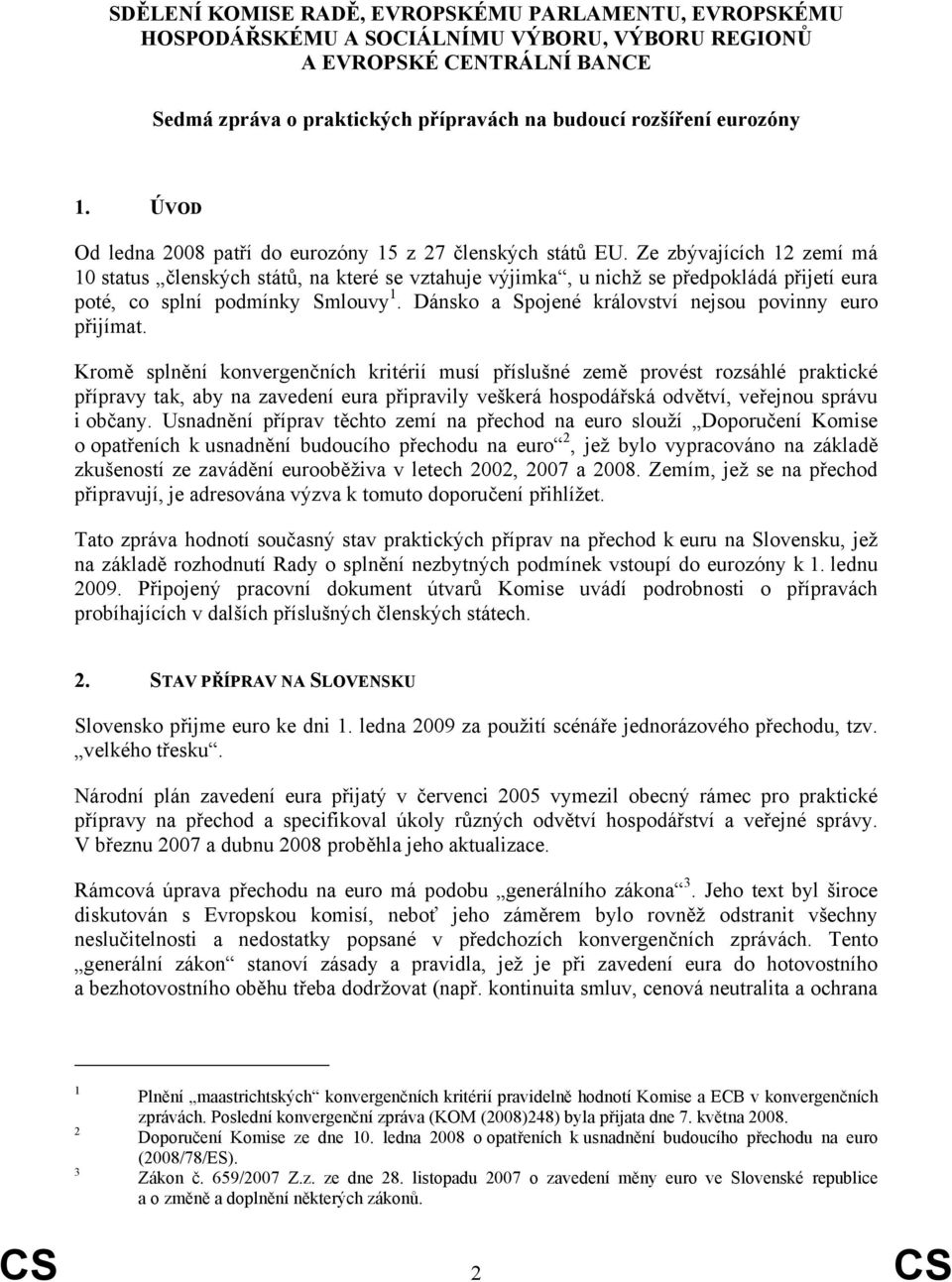 Ze zbývajících 12 zemí má 10 status členských států, na které se vztahuje výjimka, u nichž se předpokládá přijetí eura poté, co splní podmínky Smlouvy 1.