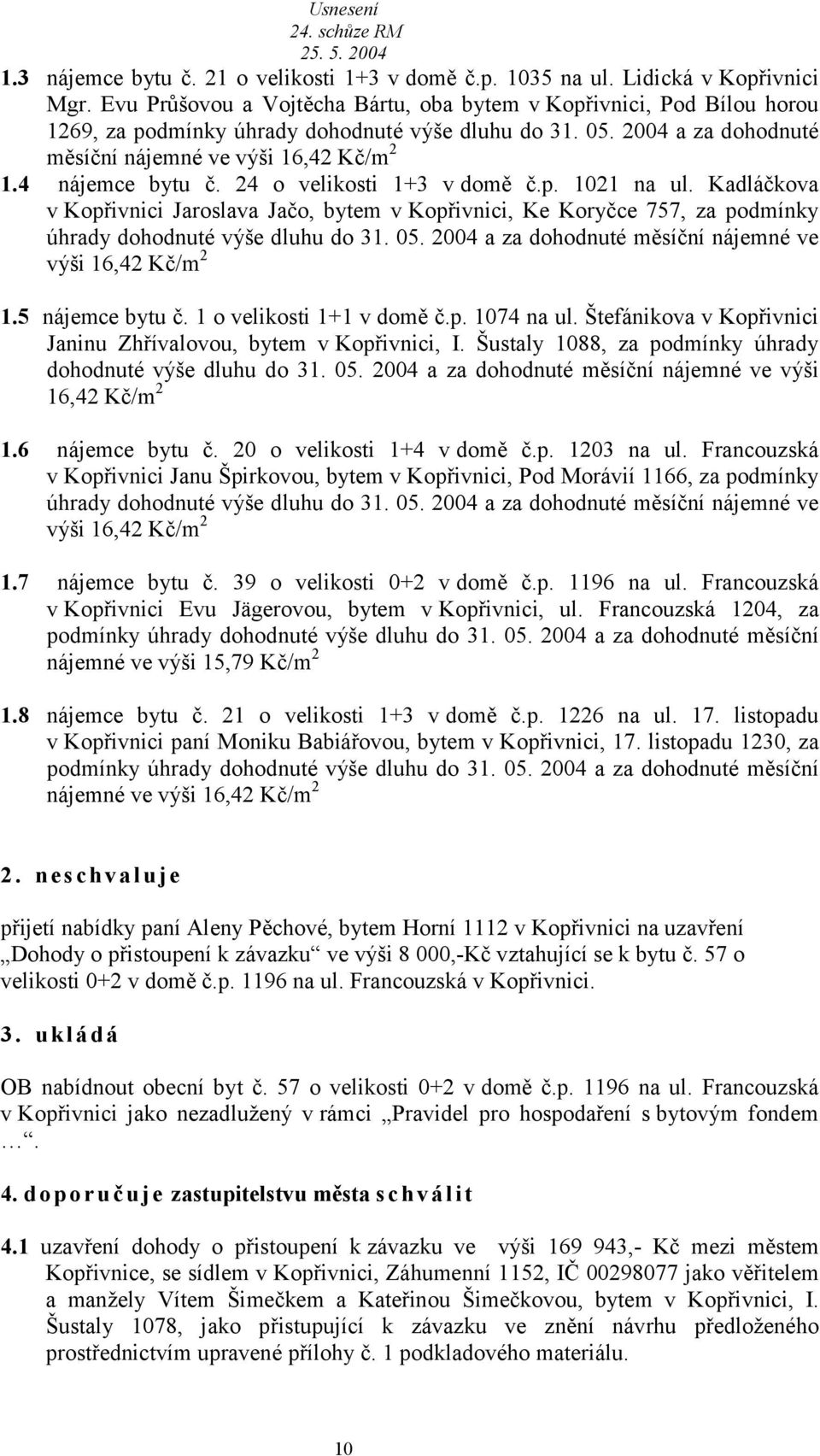 24 o velikosti 1+3 v domě č.p. 1021 n ul. Kdláčkov v Kopřivnici Jroslv Jčo, bytem v Kopřivnici, Ke Koryčce 757, z podmínky úhrdy dohodnuté výše dluhu do 31. 05.