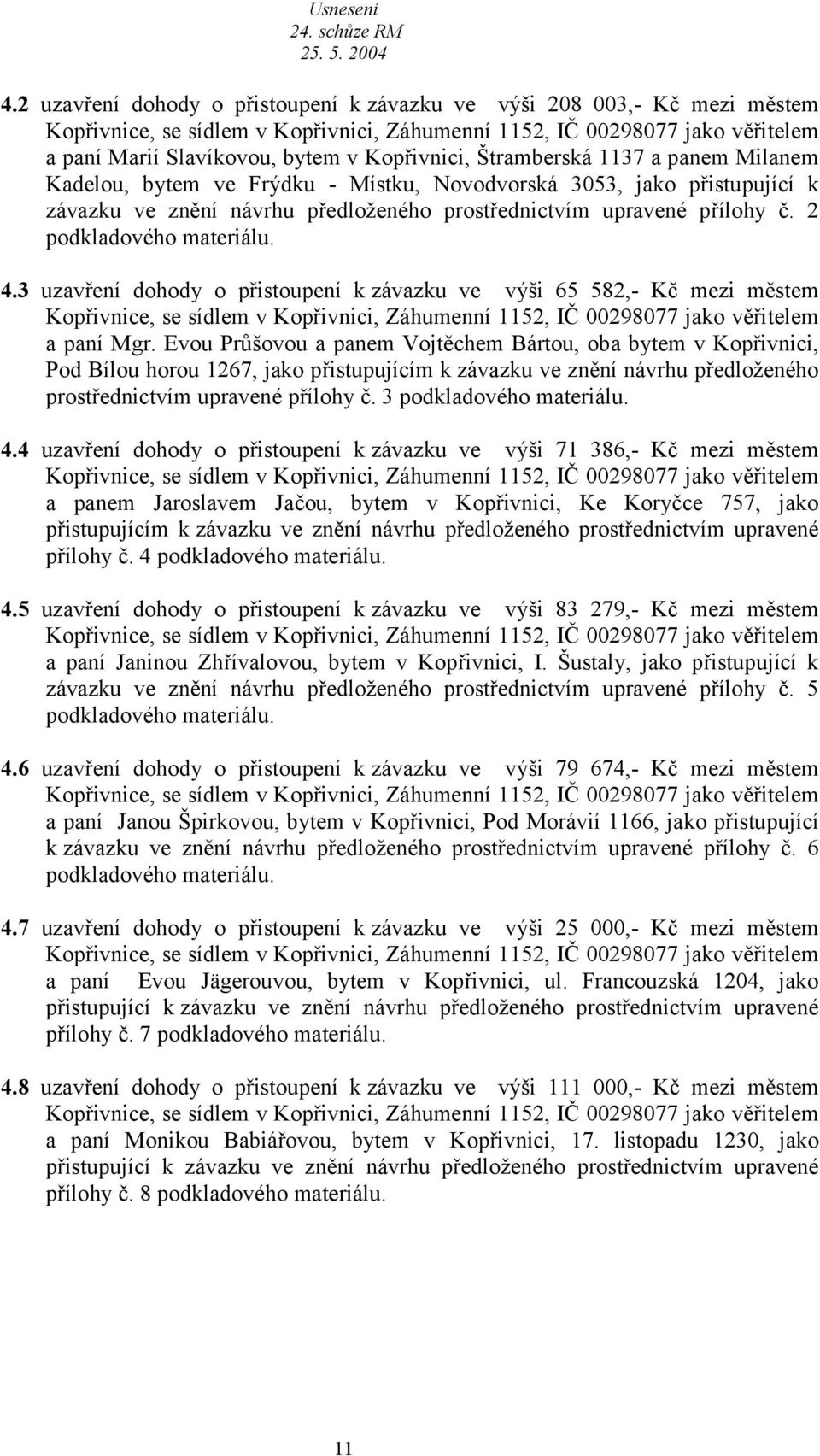 3 uzvření dohody o přistoupení k závzku ve výši 65 582,- Kč mezi městem Kopřivnice, se sídlem v Kopřivnici, Záhumenní 1152, IČ 00298077 jko věřitelem pní Mgr.