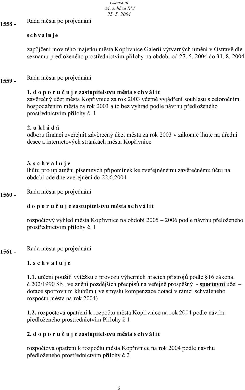 prostřednictvím přílohy č. 1 2. u k l á d á odboru finncí zveřejnit závěrečný účet měst z rok 2003 v zákonné lhůtě n úřední desce internetových stránkách měst Kopřivnice 3.