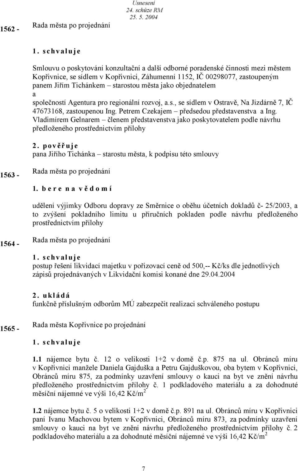 jko objedntelem společností Agentur pro regionální rozvoj,.s., se sídlem v Ostrvě, N Jízdárně 7, IČ 47673168, zstoupenou Ing. Petrem Czekjem předsedou předstvenstv Ing.