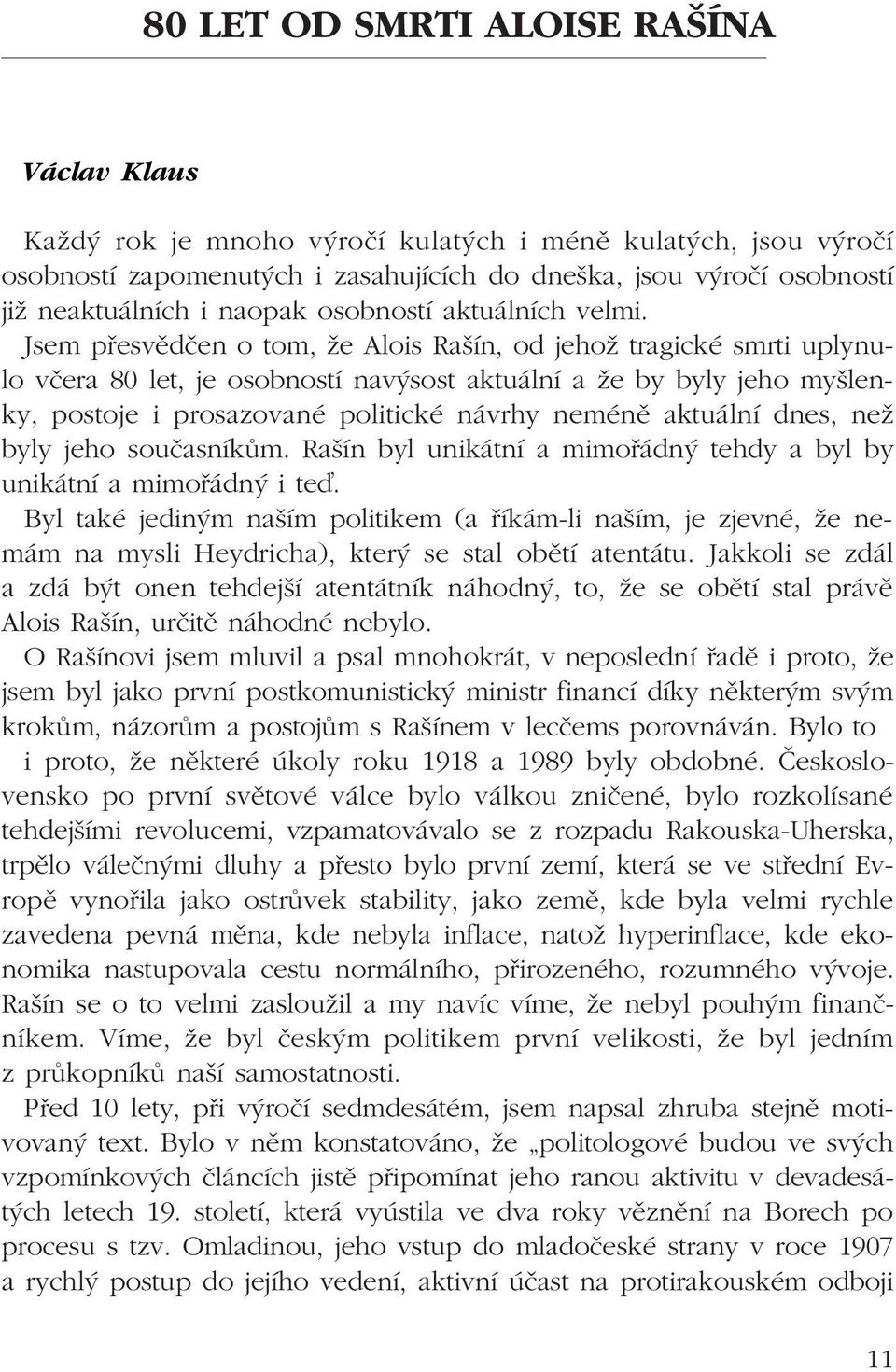 Jsem p esvïdëen o tom, ûe Alois RaöÌn, od jehoû tragickè smrti uplynulo vëera 80 let, je osobnostì nav sost aktu lnì a ûe by byly jeho myölenky, postoje i prosazovanè politickè n vrhy nemènï aktu lnì