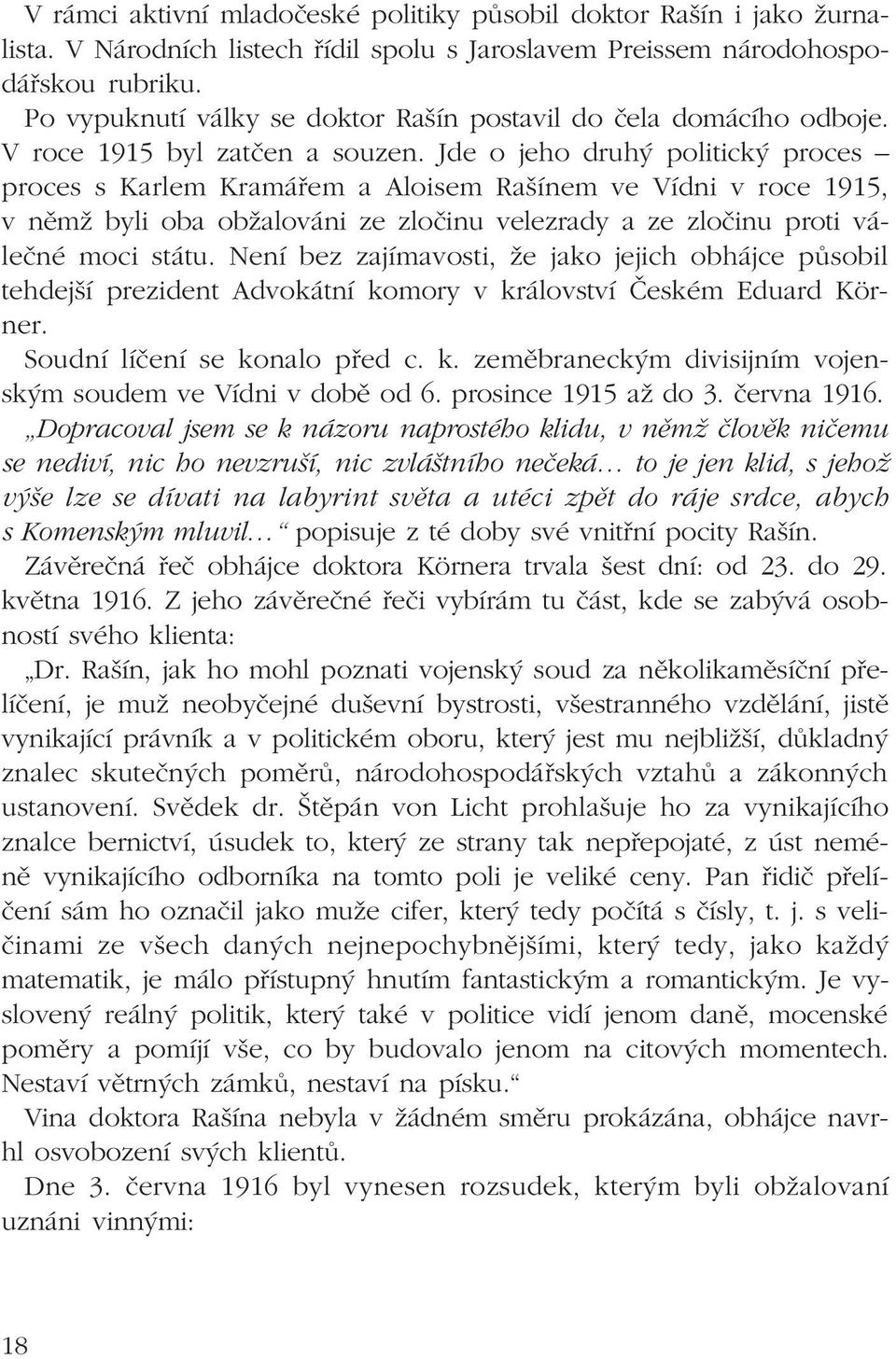 Jde o jeho druh politick proces ñ proces s Karlem Kram em a Aloisem RaöÌnem ve VÌdni v roce 1915, v nïmû byli oba obûalov ni ze zloëinu velezrady a ze zloëinu proti v - leënè moci st tu.