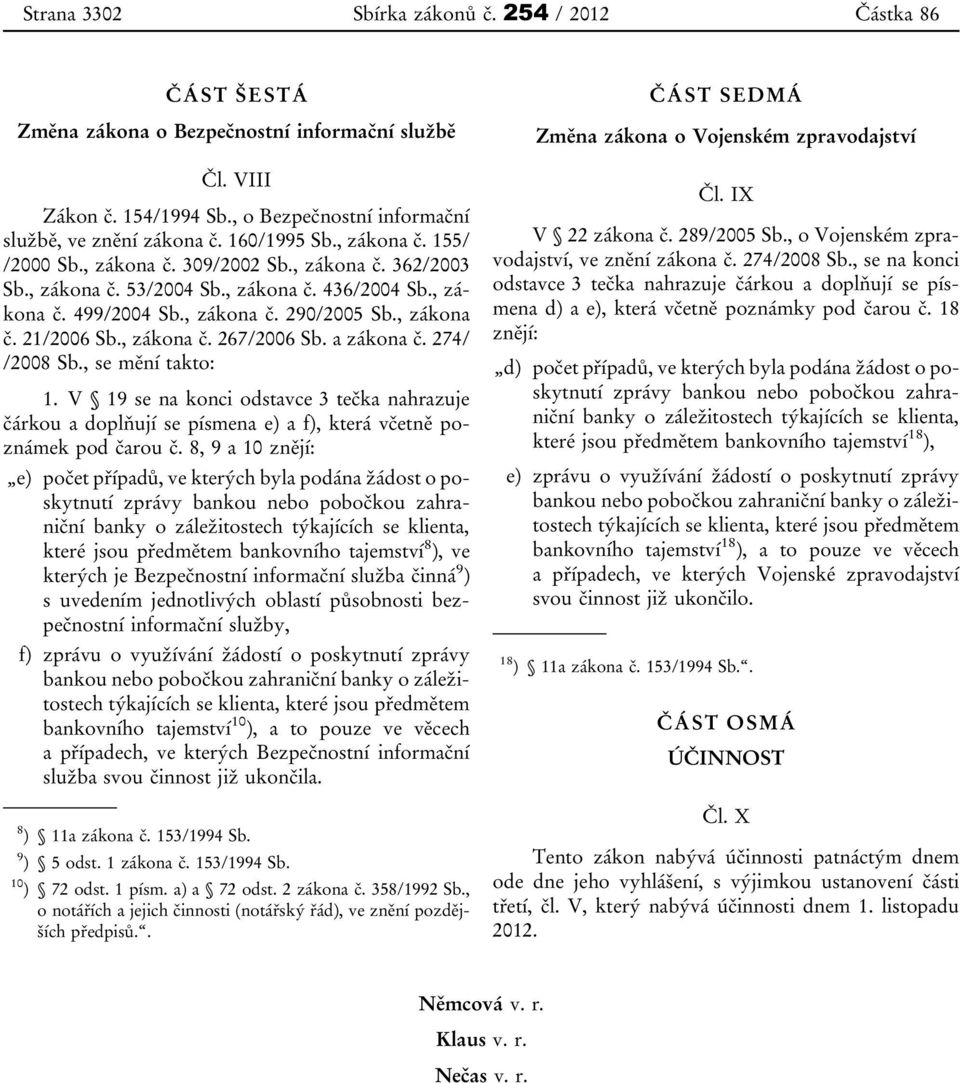 , zákona č. 267/2006 Sb. a zákona č. 274/ /2008 Sb., se mění takto: 1. V 19 se na konci odstavce 3 tečka nahrazuje čárkou a doplňují se písmena e) a f), která včetně poznámek pod čarou č.