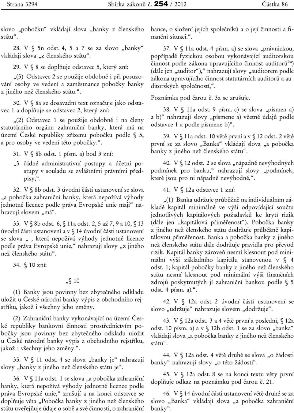 V 8a se dosavadní text označuje jako odstavec 1 a doplňuje se odstavec 2, který zní: (2) Odstavec 1 se použije obdobně i na členy statutárního orgánu zahraniční banky, která má na území České