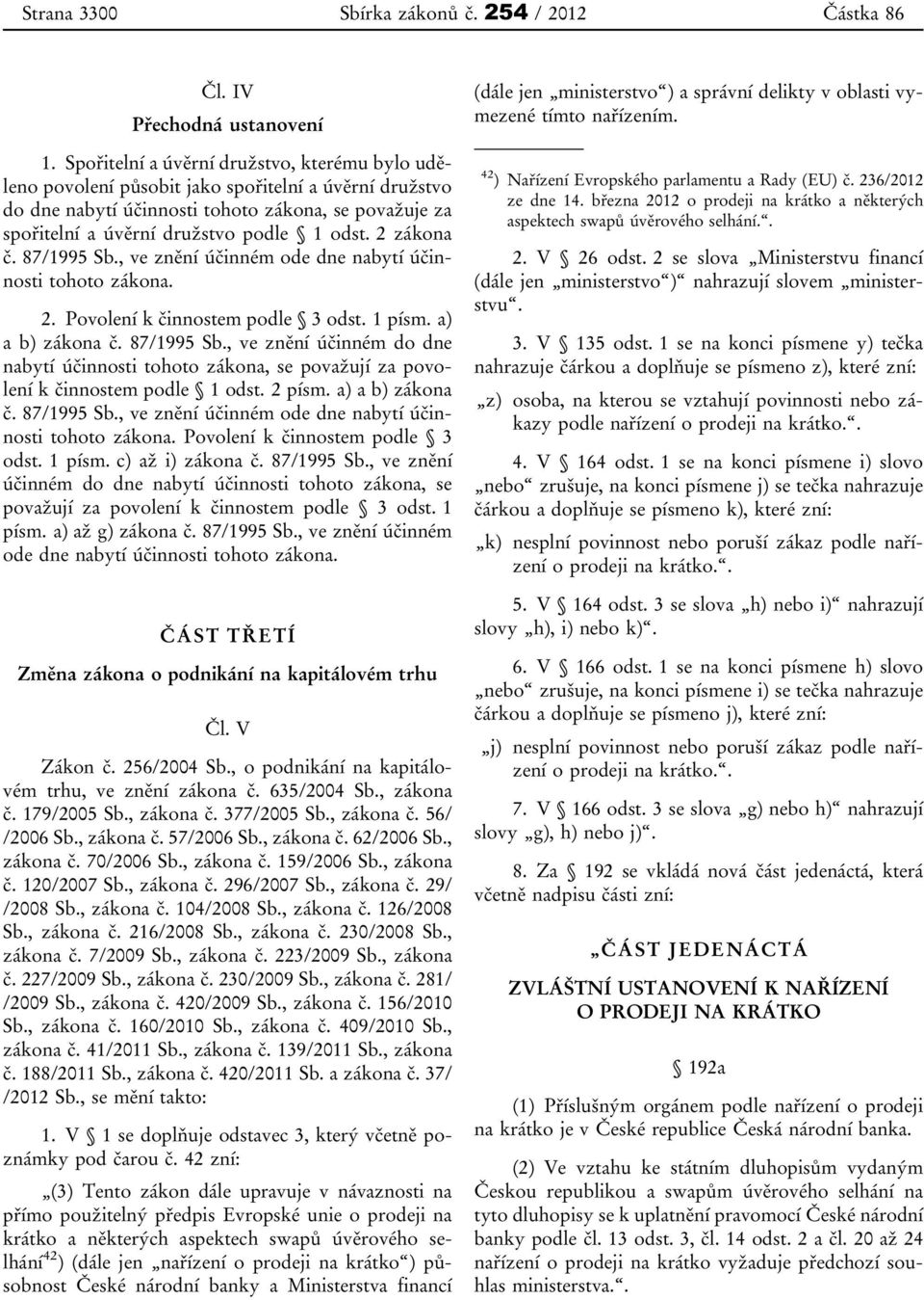 2 zákona č. 87/1995 Sb., ve znění účinném ode dne nabytí účinnosti tohoto zákona. 2. Povolení k činnostem podle 3 odst. 1 písm. a) a b) zákona č. 87/1995 Sb., ve znění účinném do dne nabytí účinnosti tohoto zákona, se považují za povolení k činnostem podle 1 odst.