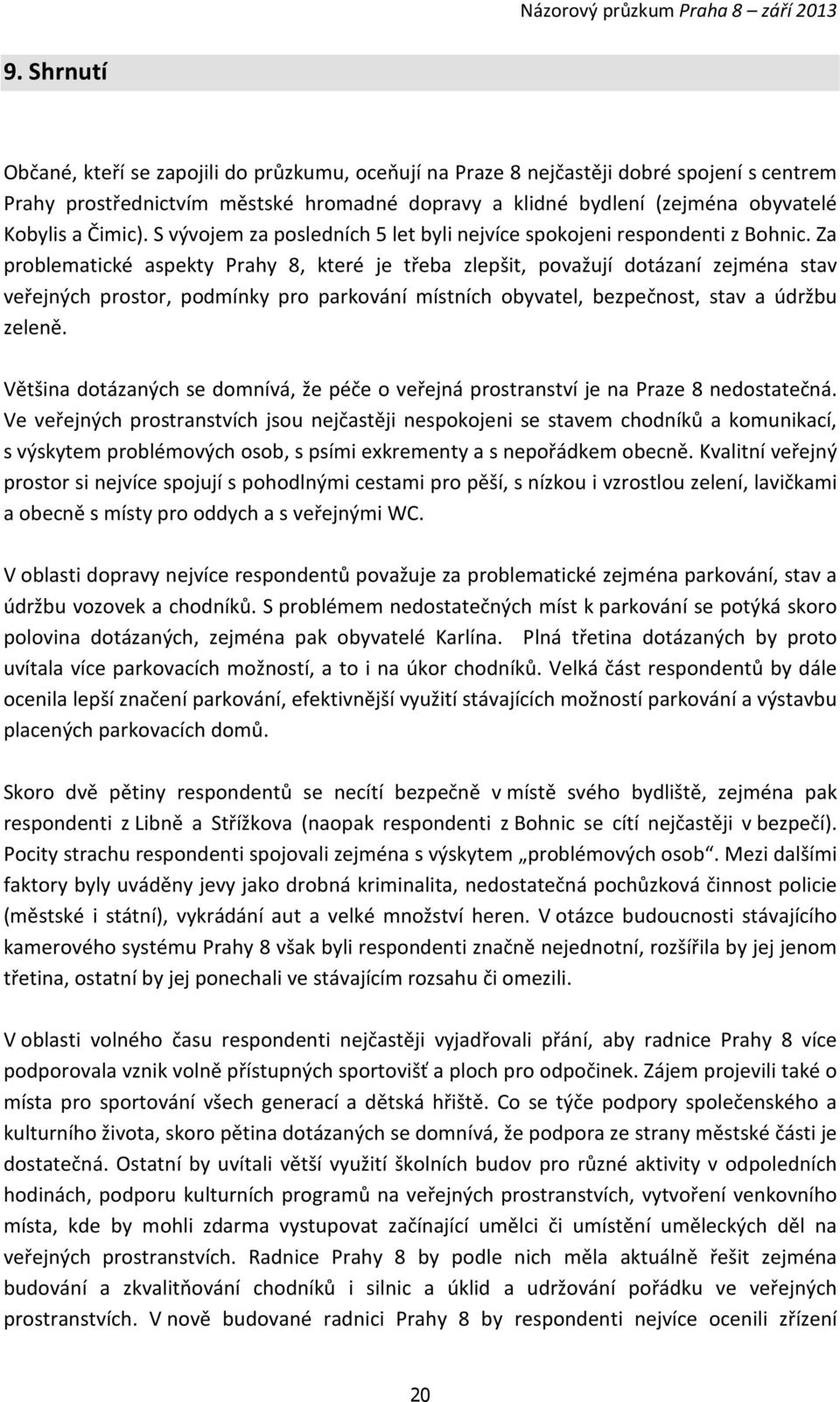 Za problematické aspekty Prahy 8, které je třeba zlepšit, považují dotázaní zejména stav veřejných prostor, podmínky pro parkování místních obyvatel, bezpečnost, stav a údržbu zeleně.