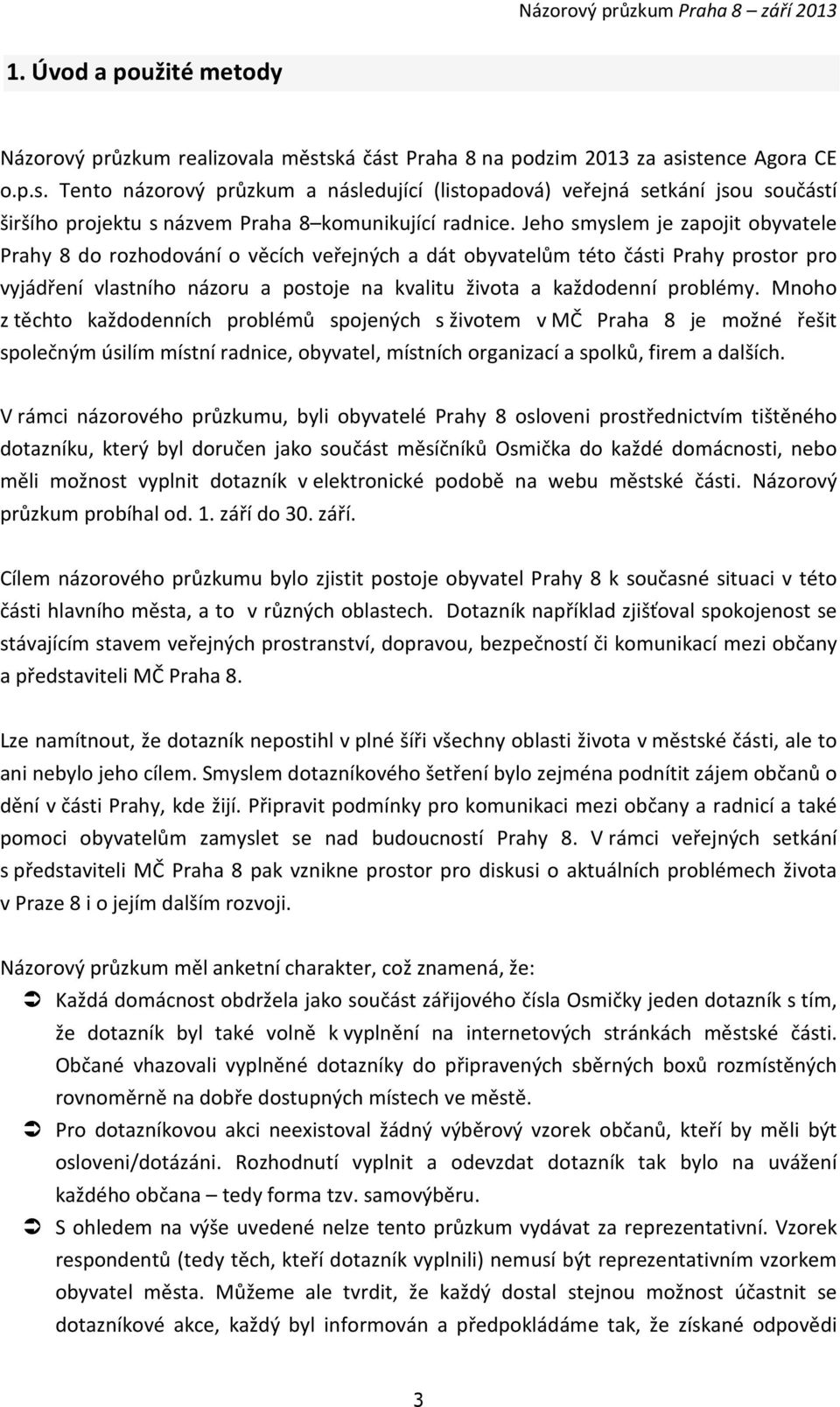 Mnoho z těchto každodenních problémů spojených s životem v MČ Praha 8 je možné řešit společným úsilím místní radnice, obyvatel, místních organizací a spolků, firem a dalších.