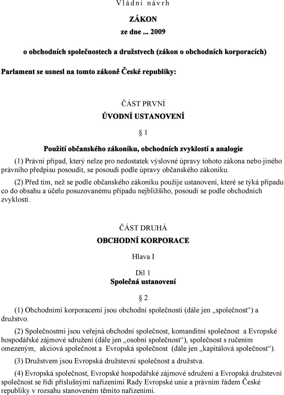 obchodních zvyklostí a analogie (1) Právní případ, který nelze pro nedostatek výslovné úpravy tohoto zákona nebo jiného právního předpisu posoudit, se posoudí podle úpravy občanského zákoníku.